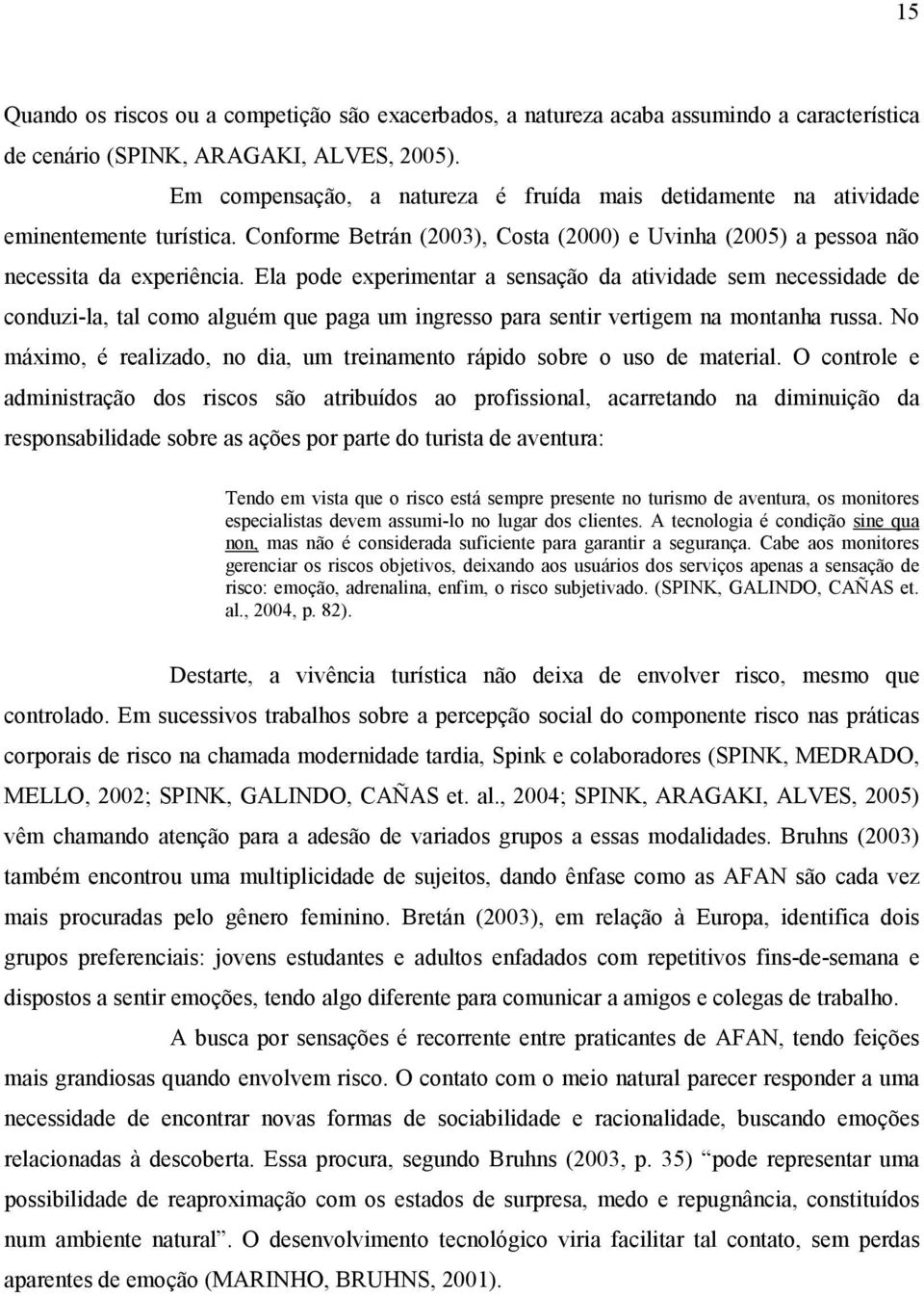 Ela pode experimentar a sensação da atividade sem necessidade de conduzi-la, tal como alguém que paga um ingresso para sentir vertigem na montanha russa.