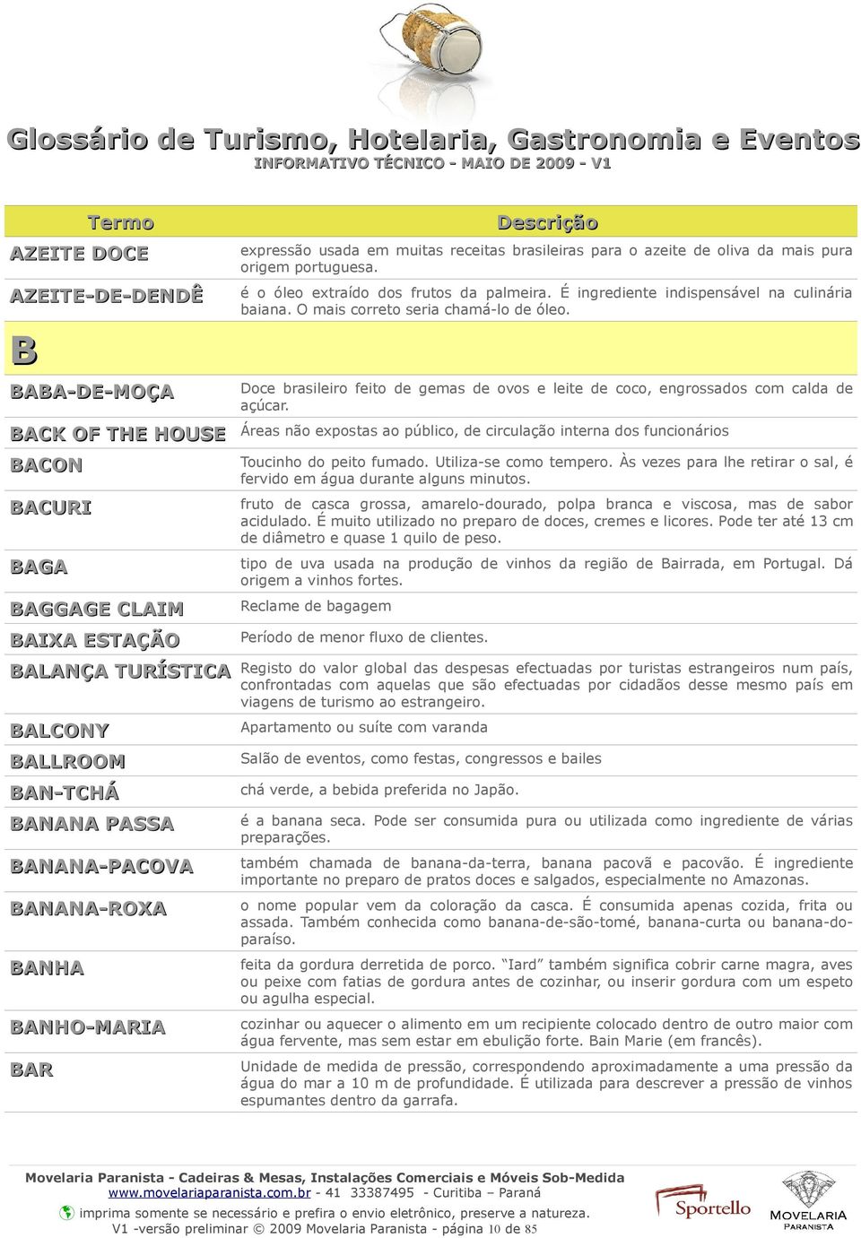 É ingrediente indispensável na culinária baiana. O mais correto seria chamá-lo de óleo. Doce brasileiro feito de gemas de ovos e leite de coco, engrossados com calda de açúcar.