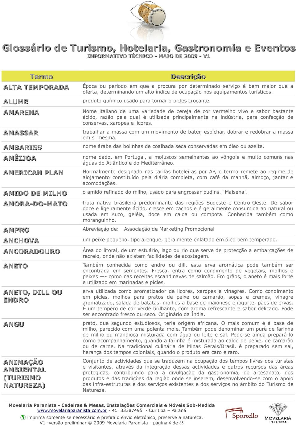 Nome italiano de uma variedade de cereja de cor vermelho vivo e sabor bastante ácido, razão pela qual é utilizada principalmente na indústria, para confecção de conservas, xaropes e licores.