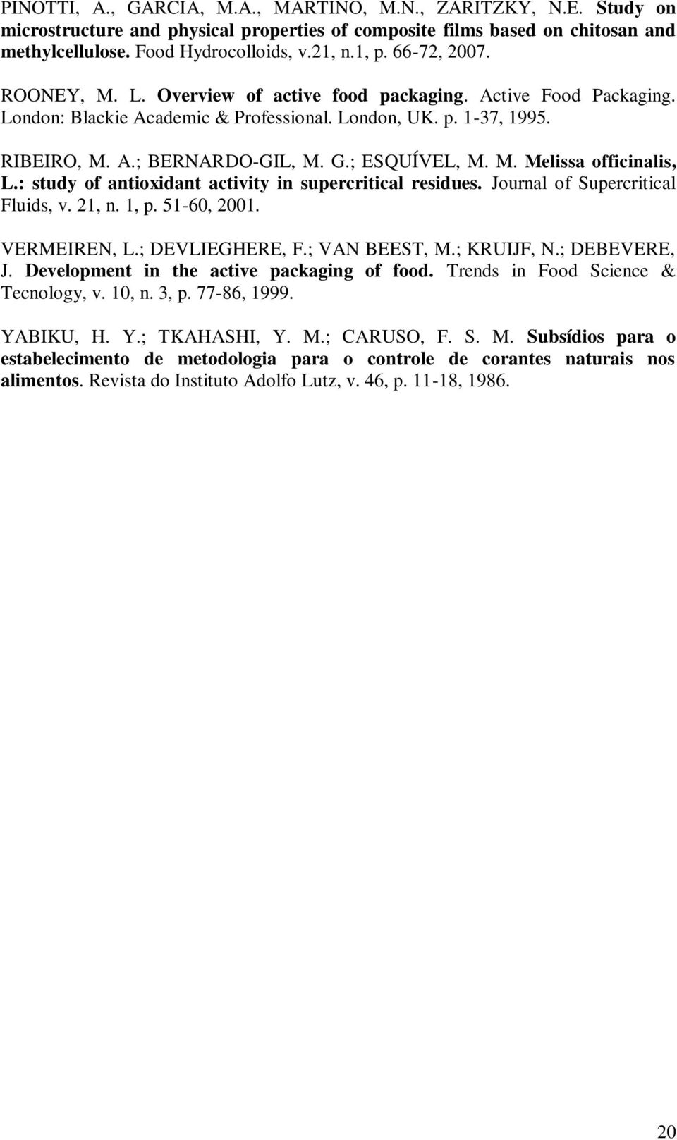 ; ESQUÍVEL, M. M. Melissa officinalis, L.: study of antioxidant activity in supercritical residues. Journal of Supercritical Fluids, v. 21, n. 1, p. 51-60, 2001. VERMEIREN, L.; DEVLIEGHERE, F.