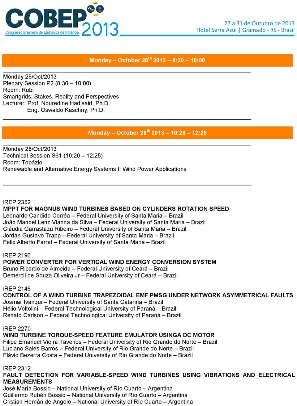 MAGNUS WIND TURBINES BASED ON CYLINDERS ROTATION SPEED Leonardo Candido Corrêa Federal University of Santa Maria Brazil João Manoel Lenz Vianna da Silva Federal University of Santa Maria Brazil