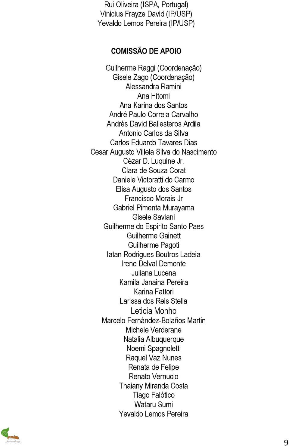 Clara de Souza Corat Daniele Victoratti do Carmo Elisa Augusto dos Santos Francisco Morais Jr Gabriel Pimenta Murayama Gisele Saviani Guilherme do Espirito Santo Paes Guilherme Gainett Guilherme