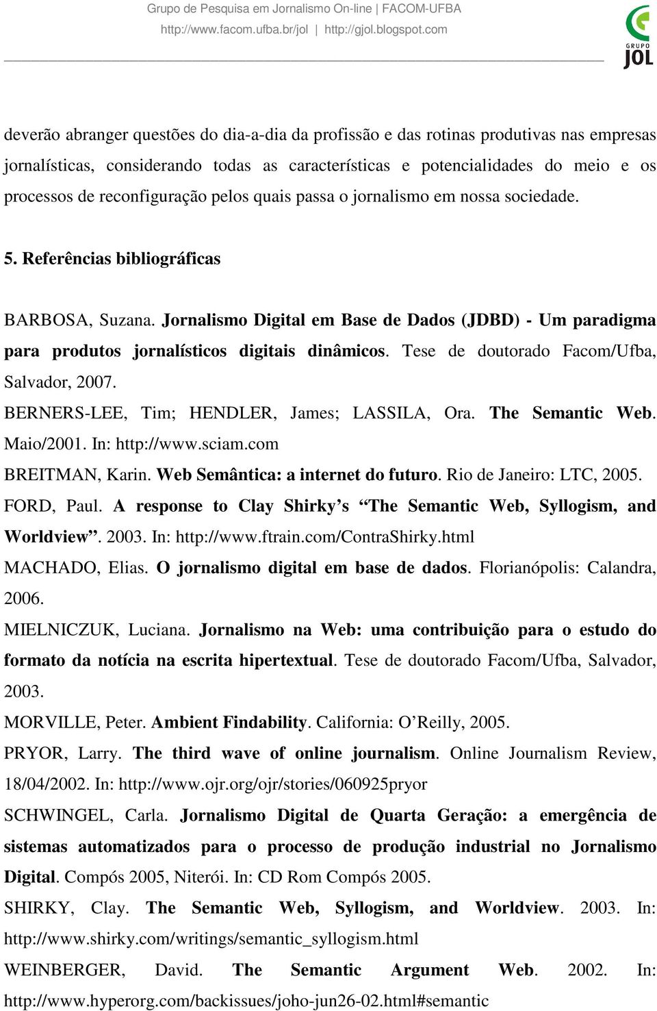 Jornalismo Digital em Base de Dados (JDBD) - Um paradigma para produtos jornalísticos digitais dinâmicos. Tese de doutorado Facom/Ufba, Salvador, 2007. BERNERS-LEE, Tim; HENDLER, James; LASSILA, Ora.