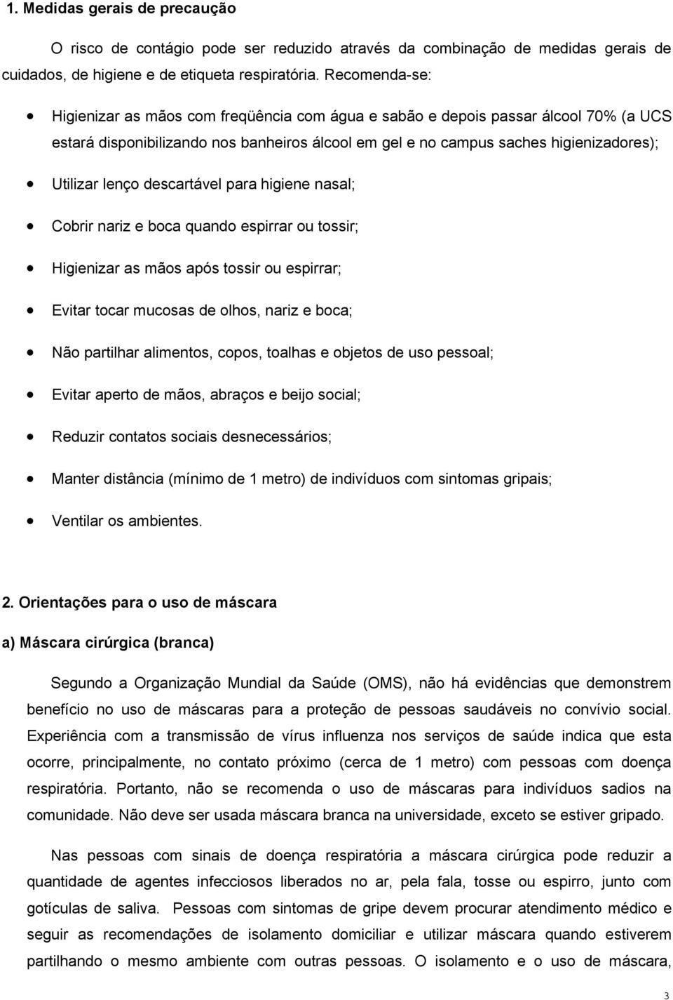 para higiene nasal; Cbrir nariz e bca quand espirrar u tssir; Higienizar as mãs após tssir u espirrar; Evitar tcar mucsas de lhs, nariz e bca; Nã partilhar aliments, cps, talhas e bjets de us pessal;