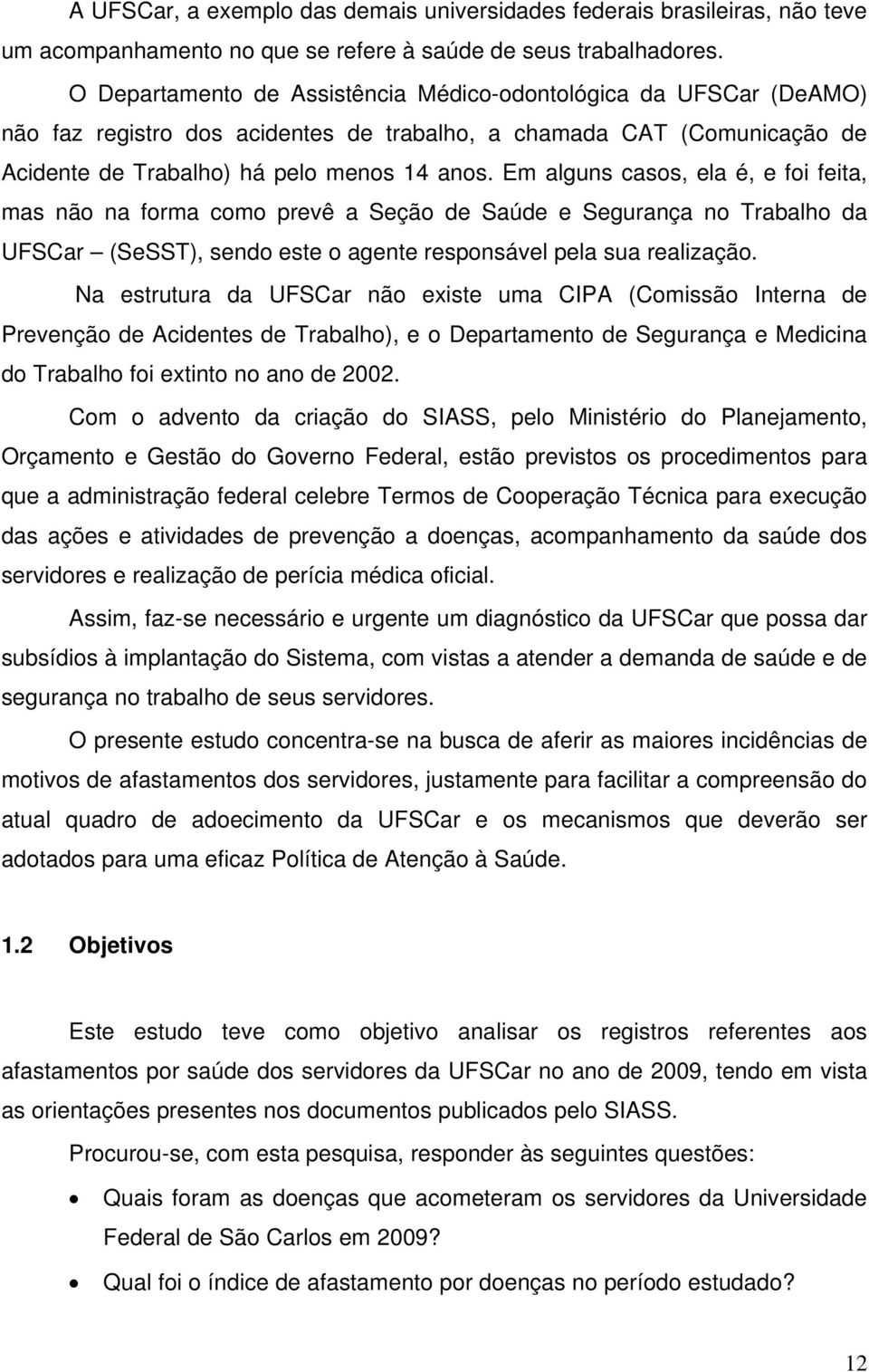 Em alguns casos, ela é, e foi feita, mas não na forma como prevê a Seção de Saúde e Segurança no Trabalho da UFSCar (SeSST), sendo este o agente responsável pela sua realização.