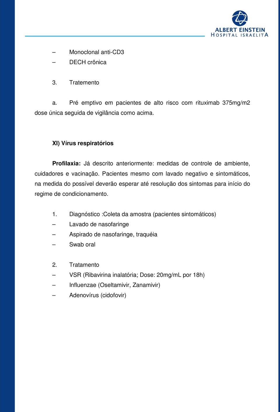 Pacientes mesmo com lavado negativo e sintomáticos, na medida do possível deverão esperar até resolução dos sintomas para início do regime de condicionamento. 1.