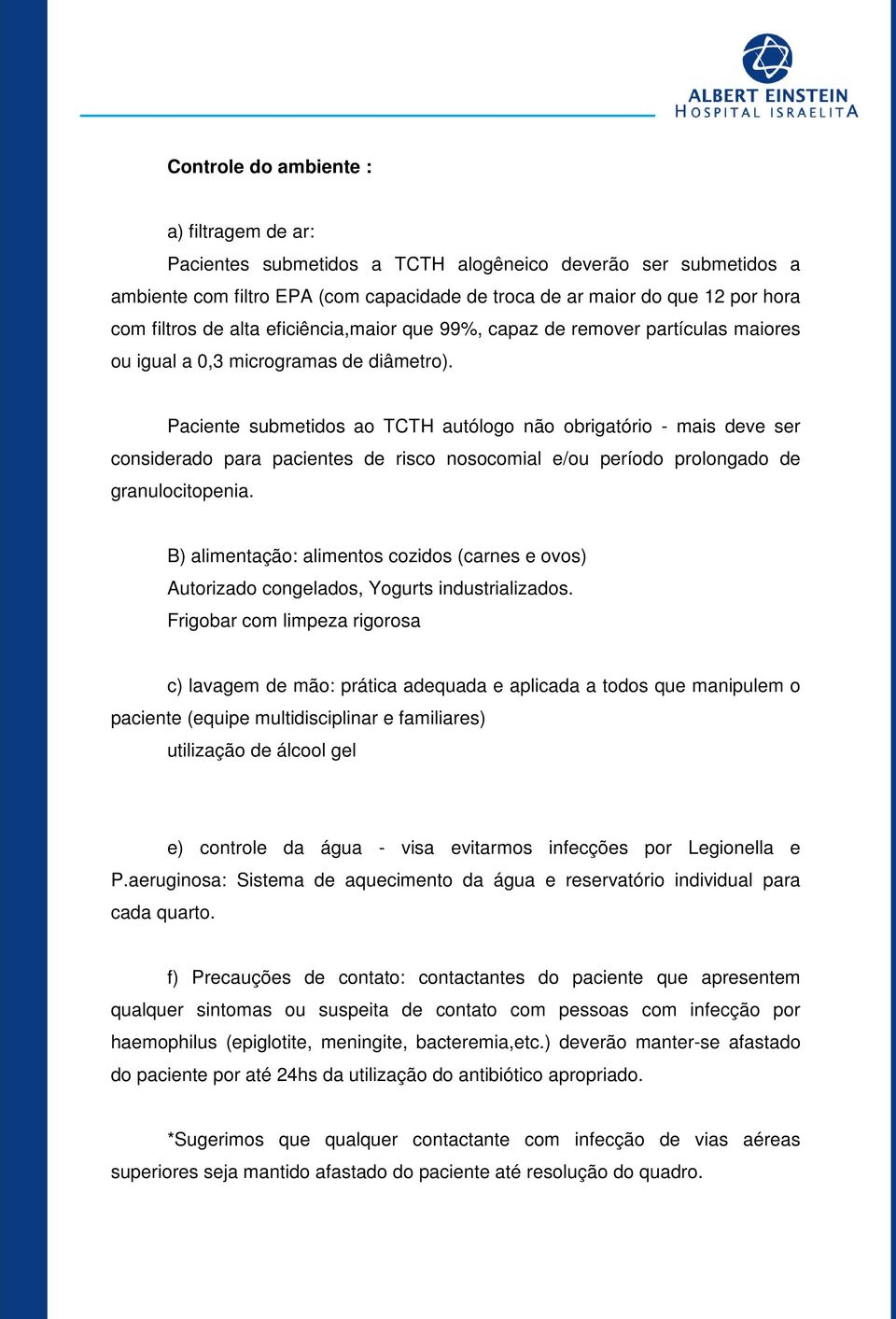 Paciente submetidos ao TCTH autólogo não obrigatório - mais deve ser considerado para pacientes de risco nosocomial e/ou período prolongado de granulocitopenia.