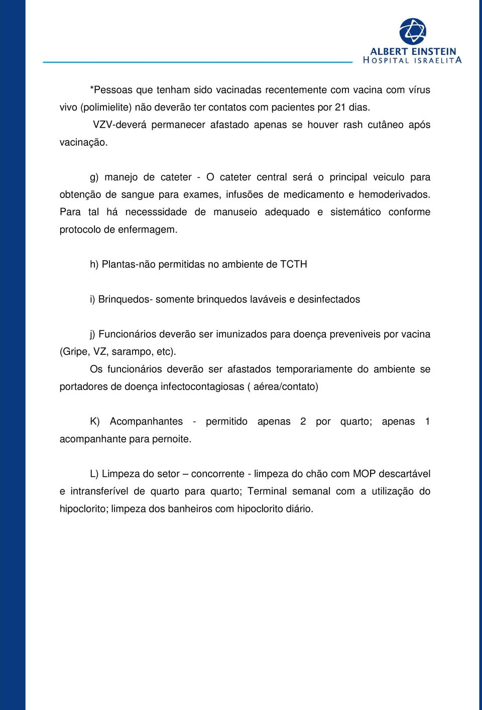 g) manejo de cateter - O cateter central será o principal veiculo para obtenção de sangue para exames, infusões de medicamento e hemoderivados.