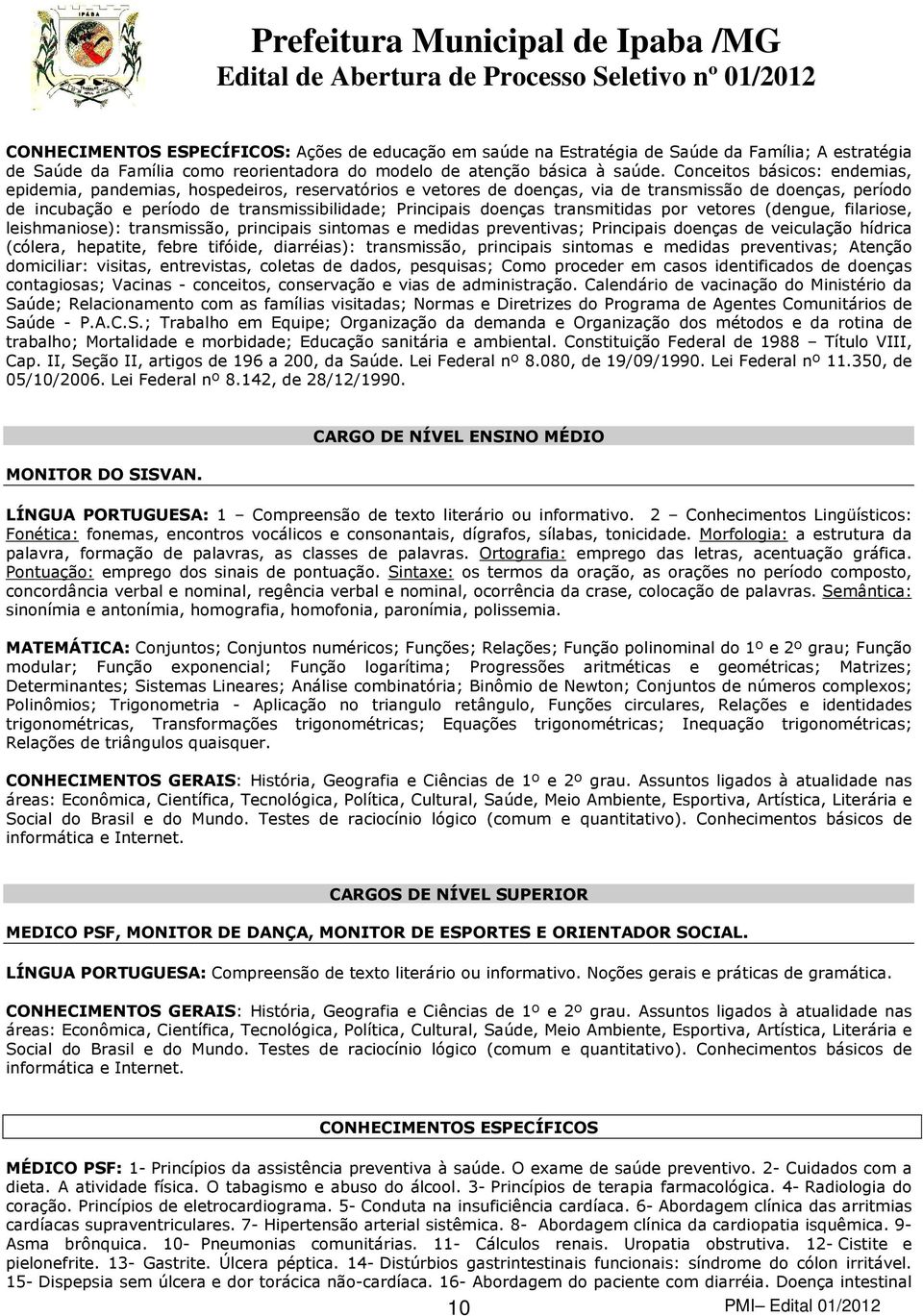 doenças transmitidas por vetores (dengue, filariose, leishmaniose): transmissão, principais sintomas e medidas preventivas; Principais doenças de veiculação hídrica (cólera, hepatite, febre tifóide,