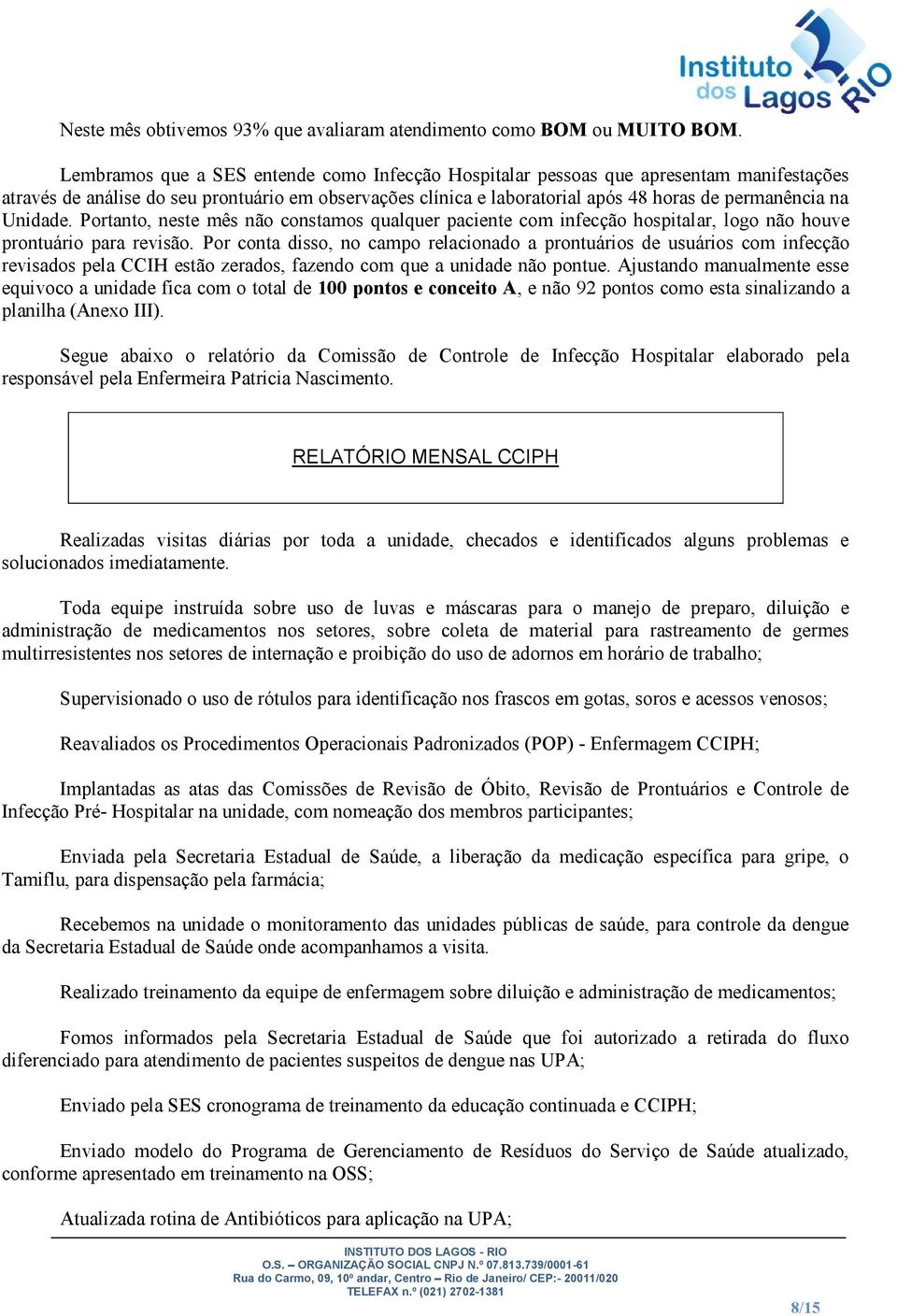 Unidade. Portanto, neste mês não constamos qualquer paciente com infecção hospitalar, logo não houve prontuário para revisão.