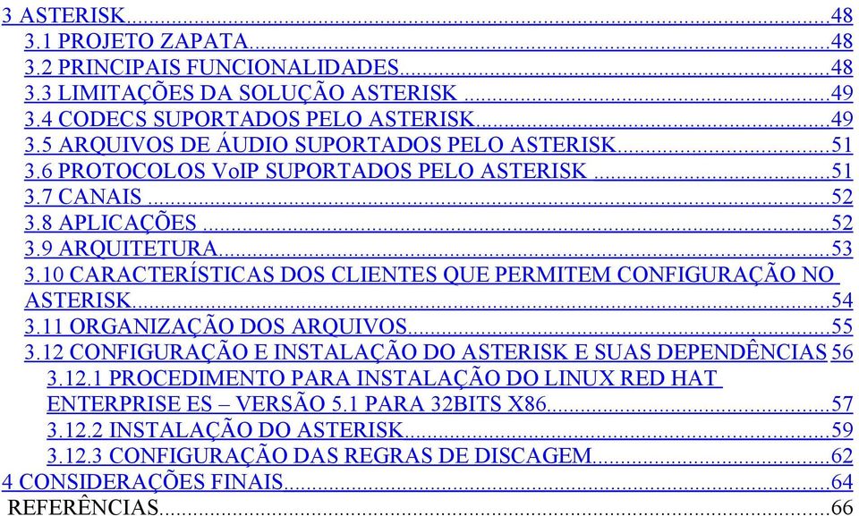 10 CARACTERÍSTICAS DOS CLIENTES QUE PERMITEM CONFIGURAÇÃO NO ASTERISK... 54 3.11 ORGANIZAÇÃO DOS ARQUIVOS... 55 3.12 