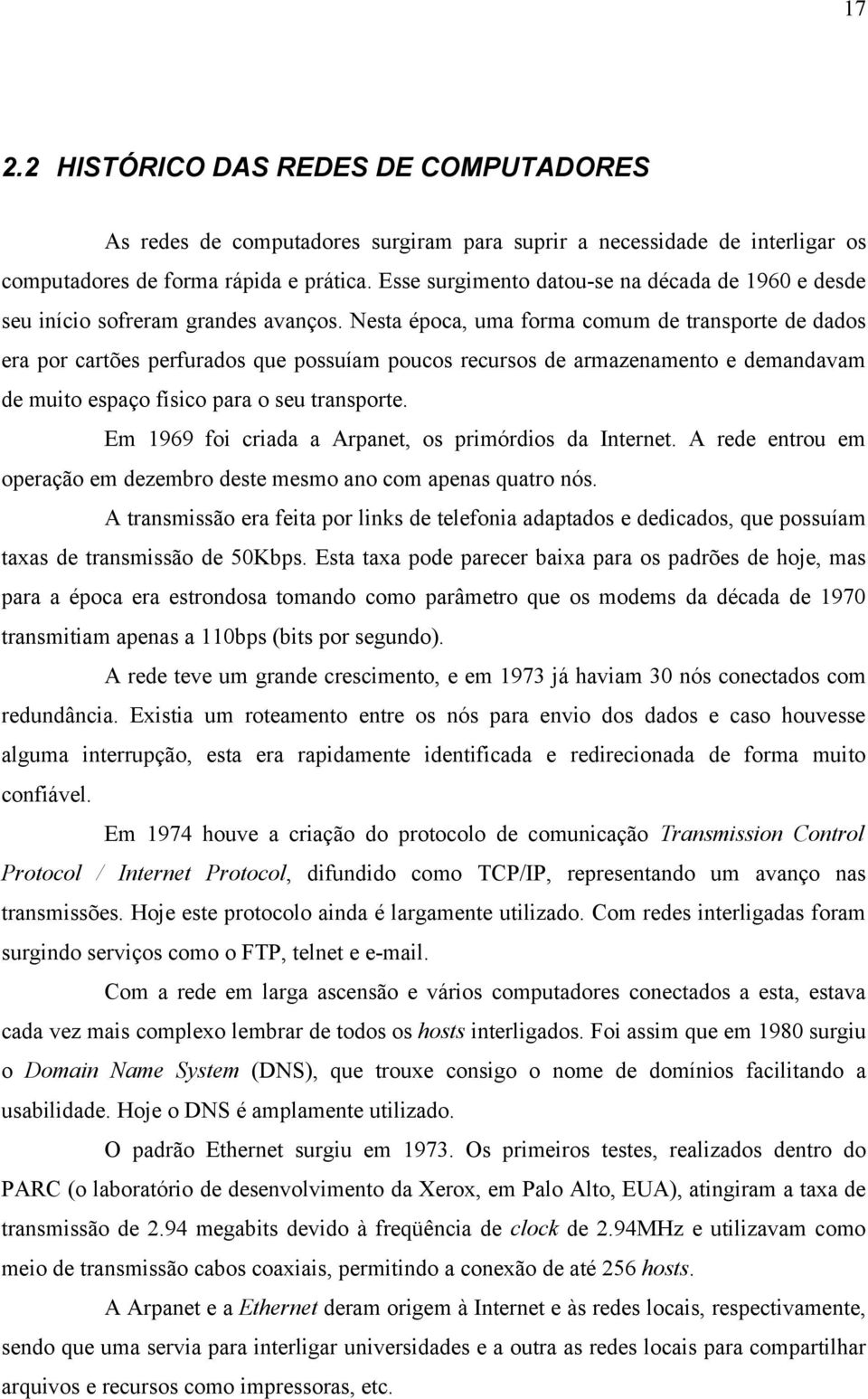 Nesta época, uma forma comum de transporte de dados era por cartões perfurados que possuíam poucos recursos de armazenamento e demandavam de muito espaço físico para o seu transporte.