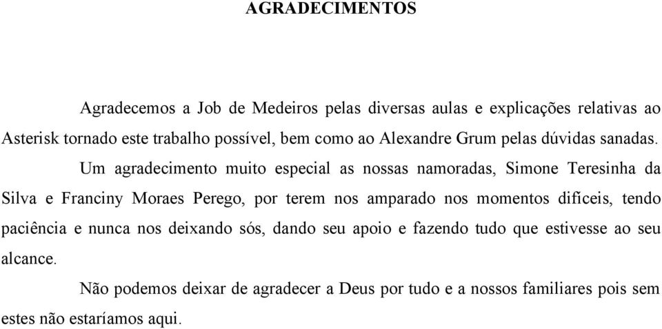 Um agradecimento muito especial as nossas namoradas, Simone Teresinha da Silva e Franciny Moraes Perego, por terem nos amparado nos