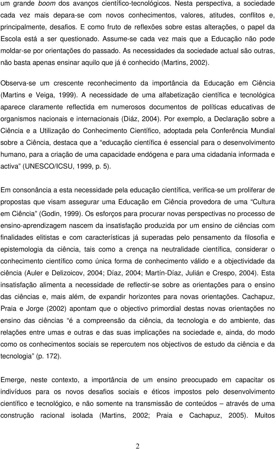 As necessidades da sociedade actual são outras, não basta apenas ensinar aquilo que já é conhecido (Martins, 2002).