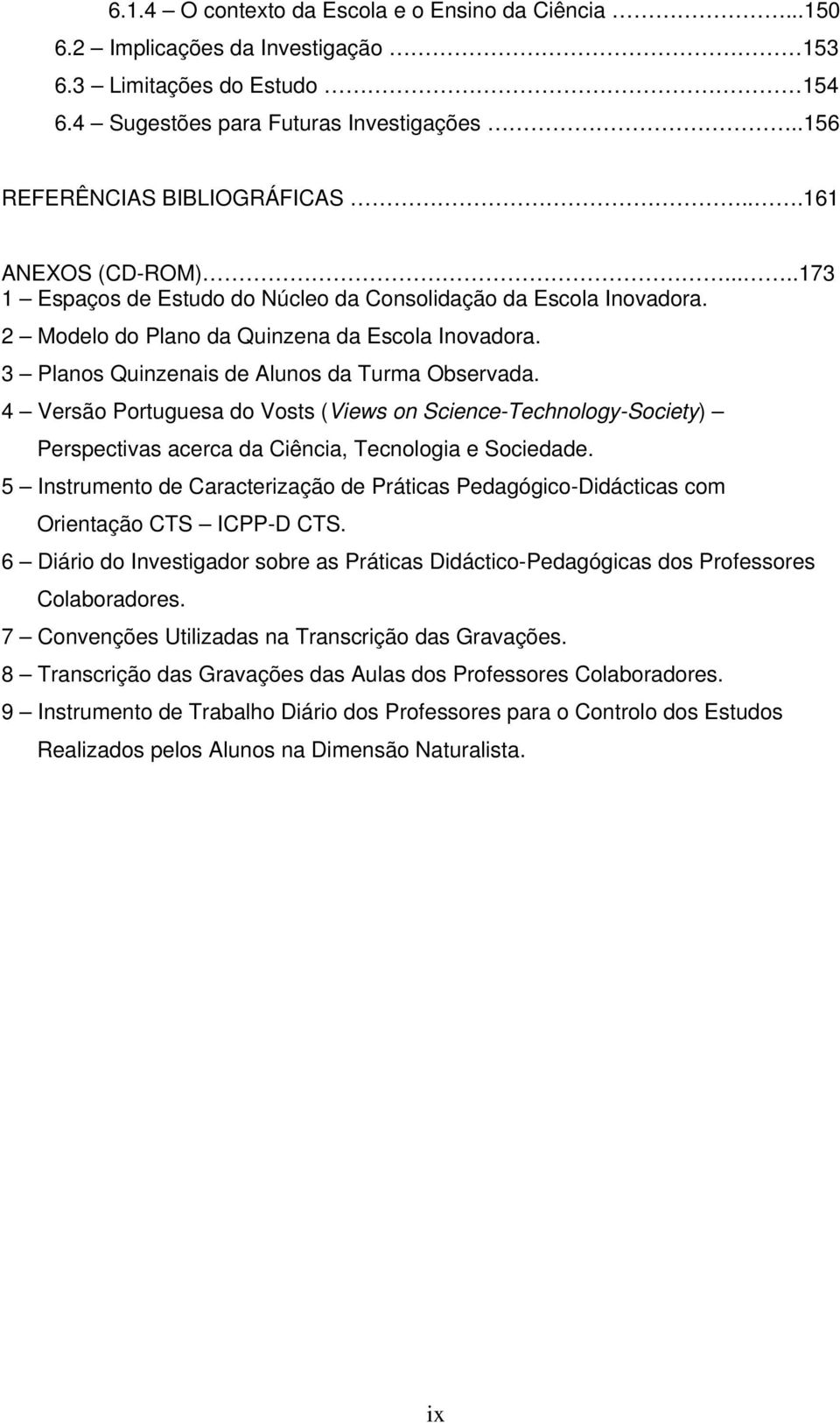 4 Versão Portuguesa do Vosts (Views on Science-Technology-Society) Perspectivas acerca da Ciência, Tecnologia e Sociedade.