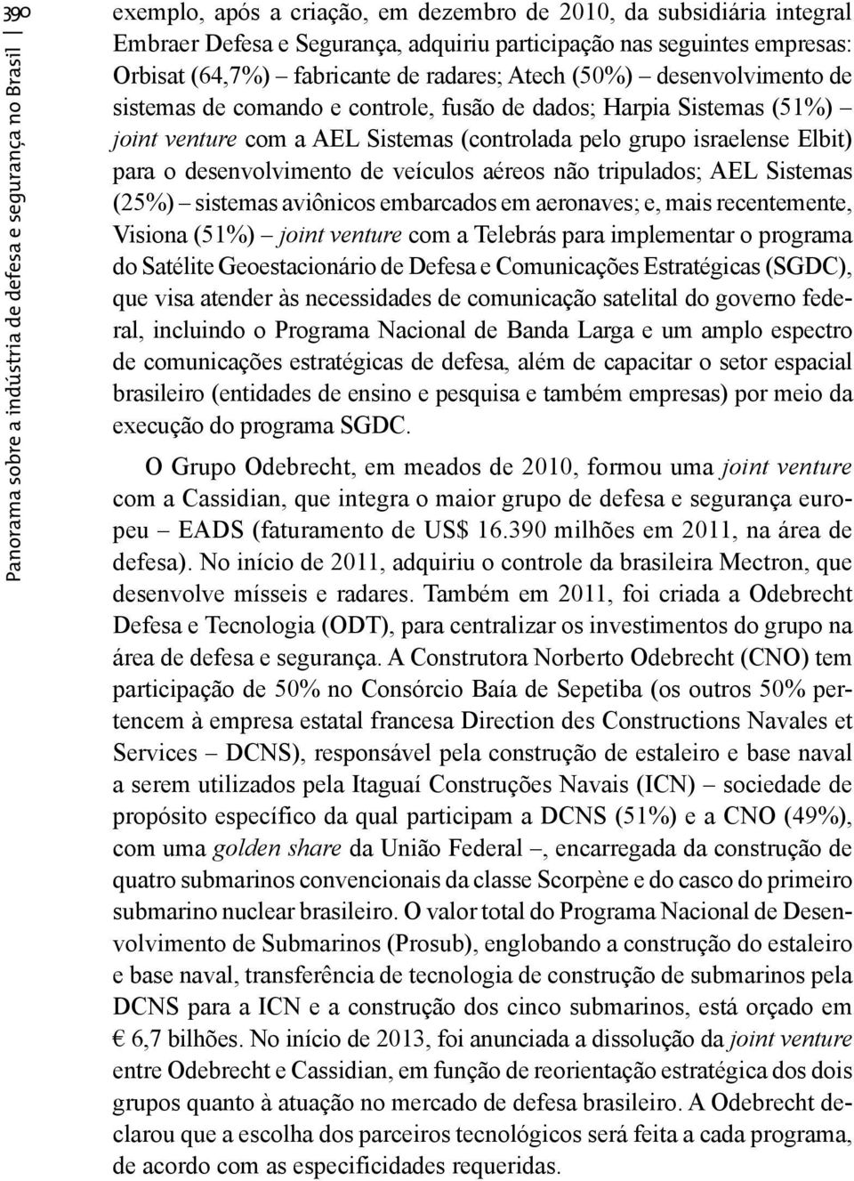 aéreos não tripulados; AEL Sistemas (25%) sistemas aviônicos embarcados em aeronaves; e, mais recentemente, Visiona (51%) joint venture com a Telebrás para implementar o programa do Satélite