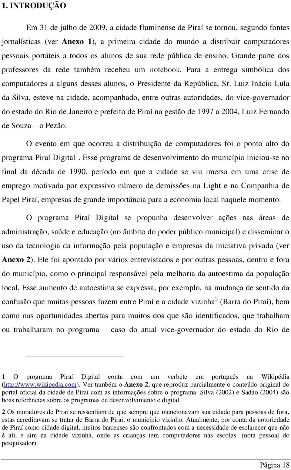 Para a entrega simbólica dos computadores a alguns desses alunos, o Presidente da República, Sr.