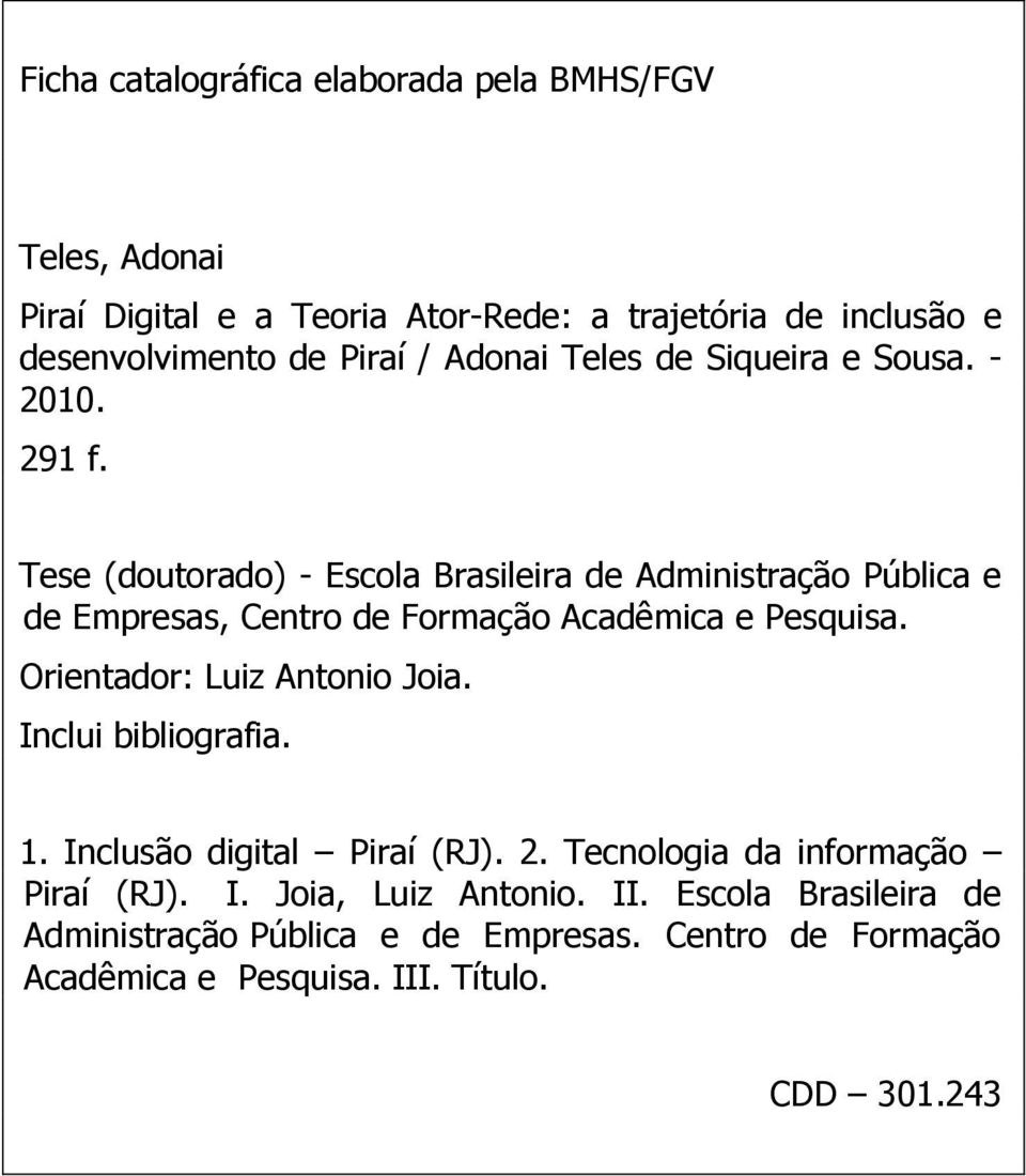Tese (doutorado) - Escola Brasileira de Administração Pública e de Empresas, Centro de Formação Acadêmica e Pesquisa. Orientador: Luiz Antonio Joia.