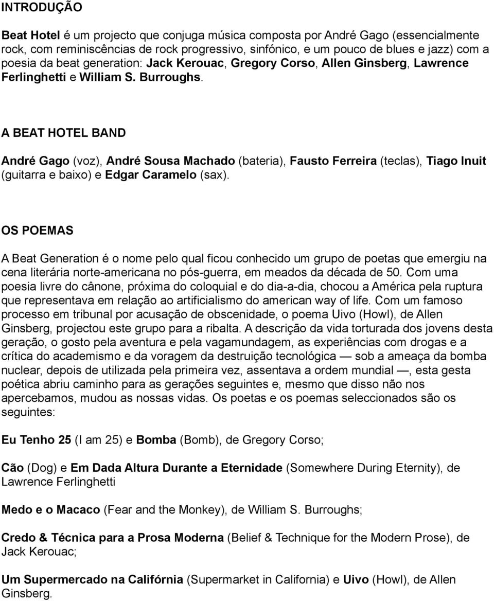 A BEAT HOTEL BAND André Gago (voz), André Sousa Machado (bateria), Fausto Ferreira (teclas), Tiago Inuit (guitarra e baixo) e Edgar Caramelo (sax).