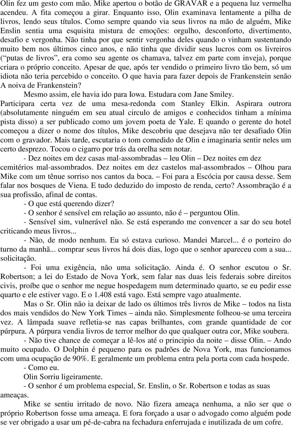 Não tinha por que sentir vergonha deles quando o vinham sustentando muito bem nos últimos cinco anos, e não tinha que dividir seus lucros com os livreiros ( putas de livros, era como seu agente os