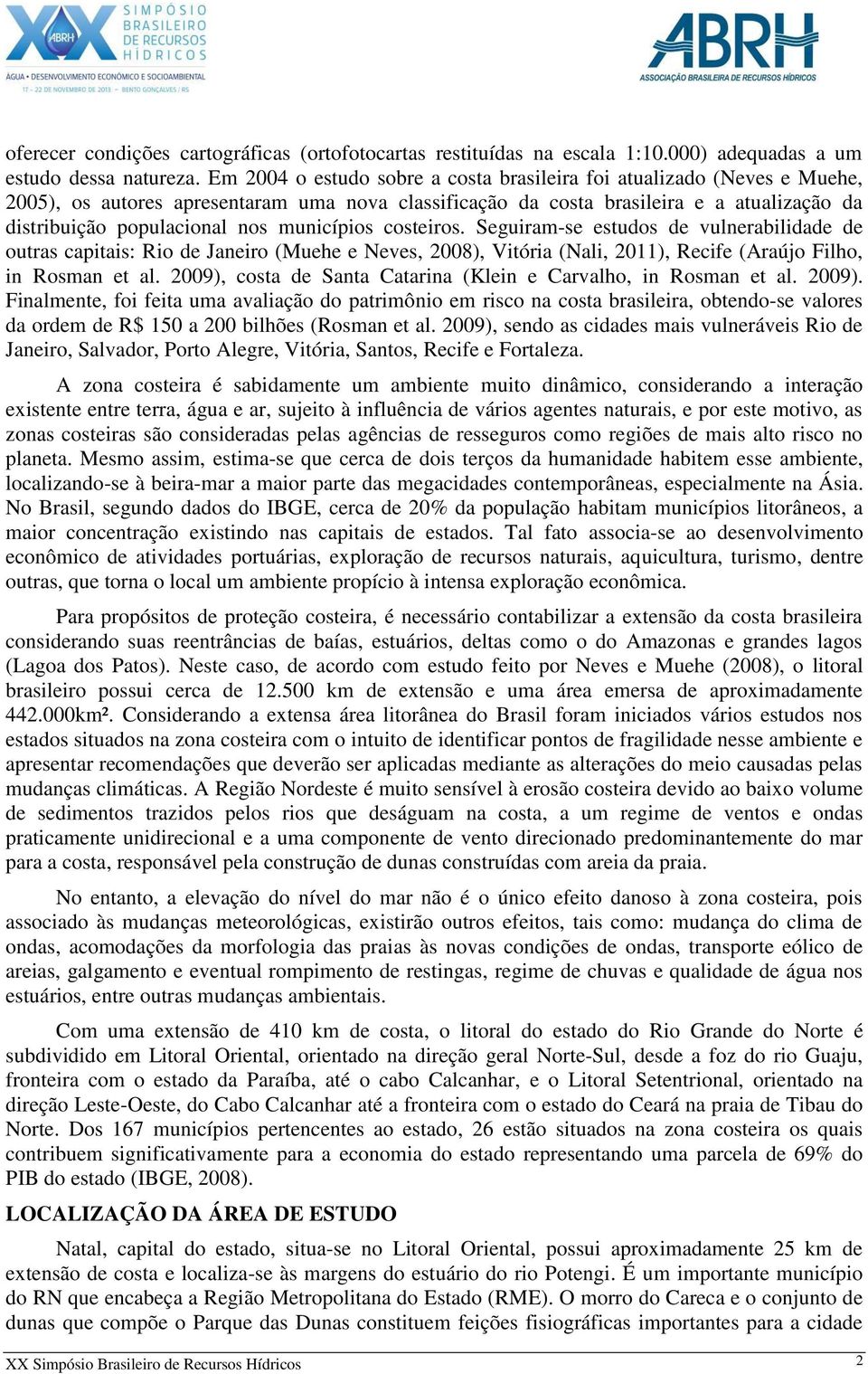 municípios costeiros. Seguiram-se estudos de vulnerabilidade de outras capitais: Rio de Janeiro (Muehe e Neves, 2008), Vitória (Nali, 2011), Recife (Araújo Filho, in Rosman et al.