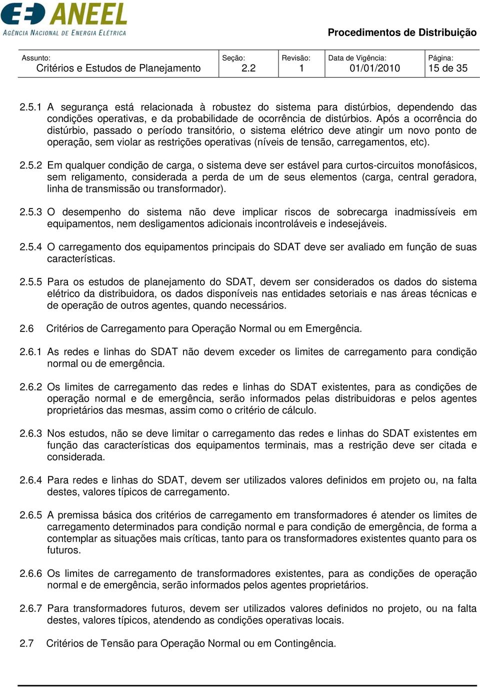 Após a ocorrência do distúrbio, passado o período transitório, o sistema elétrico deve atingir um novo ponto de operação, sem violar as restrições operativas (níveis de tensão, carregamentos, etc). 2.