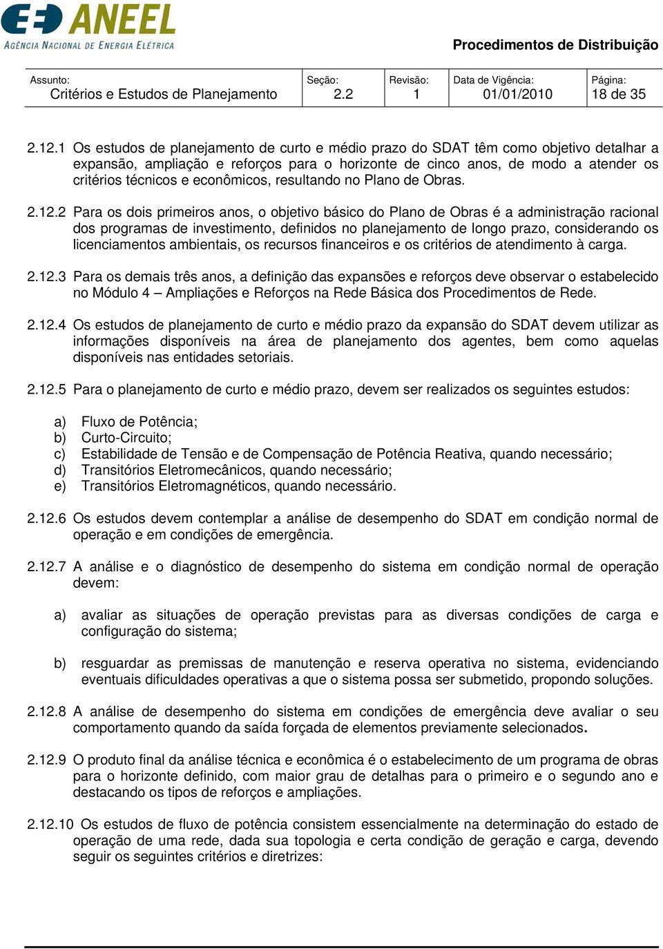 critérios técnicos e econômicos, resultando no Plano de Obras. 2.