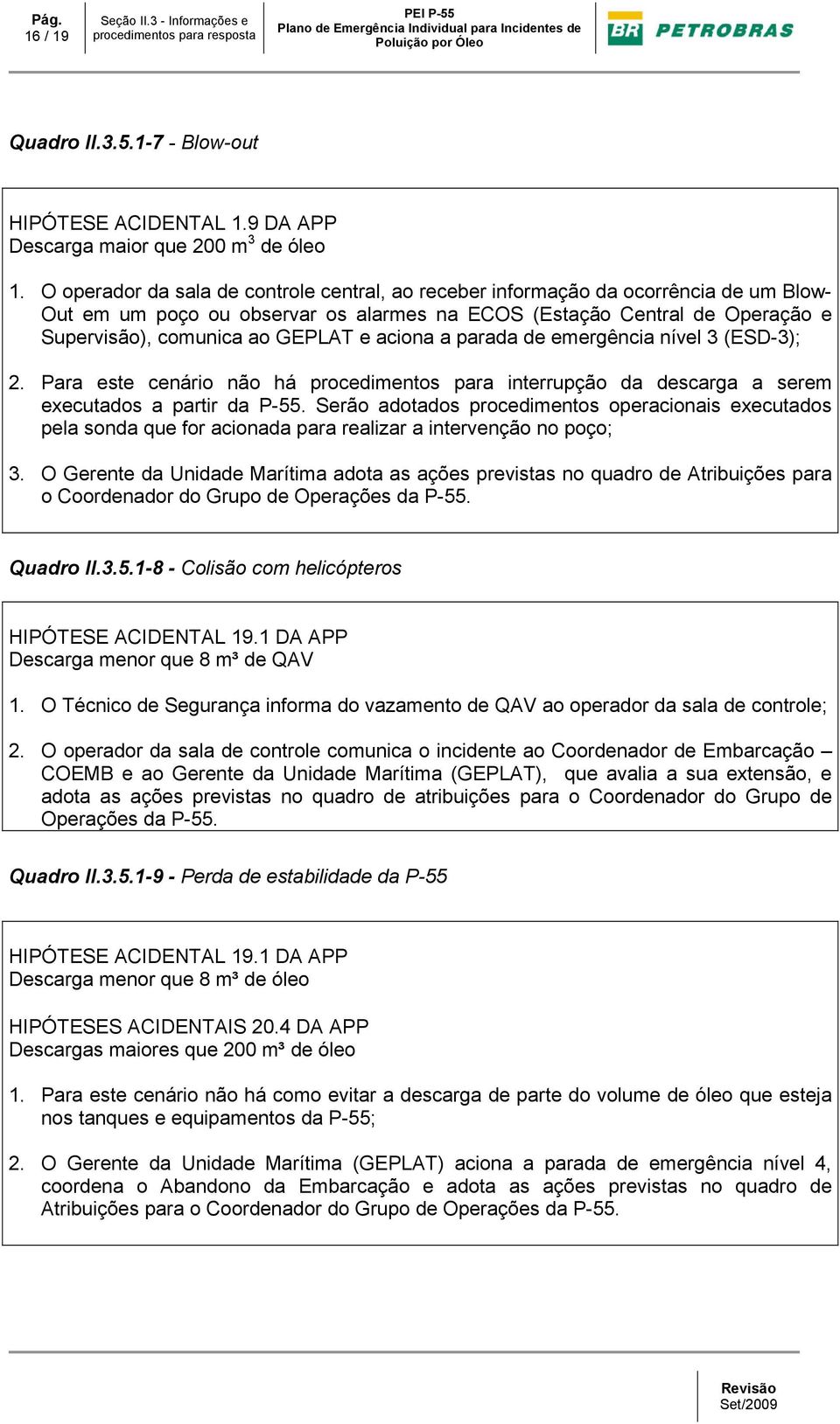 aciona a parada de emergência nível 3 (ESD-3); 2. Para este cenário não há procedimentos para interrupção da descarga a serem executados a partir da P-55.