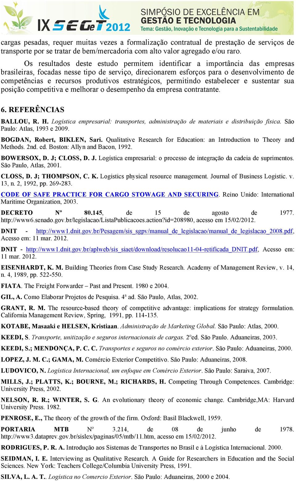 estratégicos, permitindo estabelecer e sustentar sua posição competitiva e melhorar o sempenho da empresa contratante. 6. REFERÊNCIAS BALLOU, R. H.