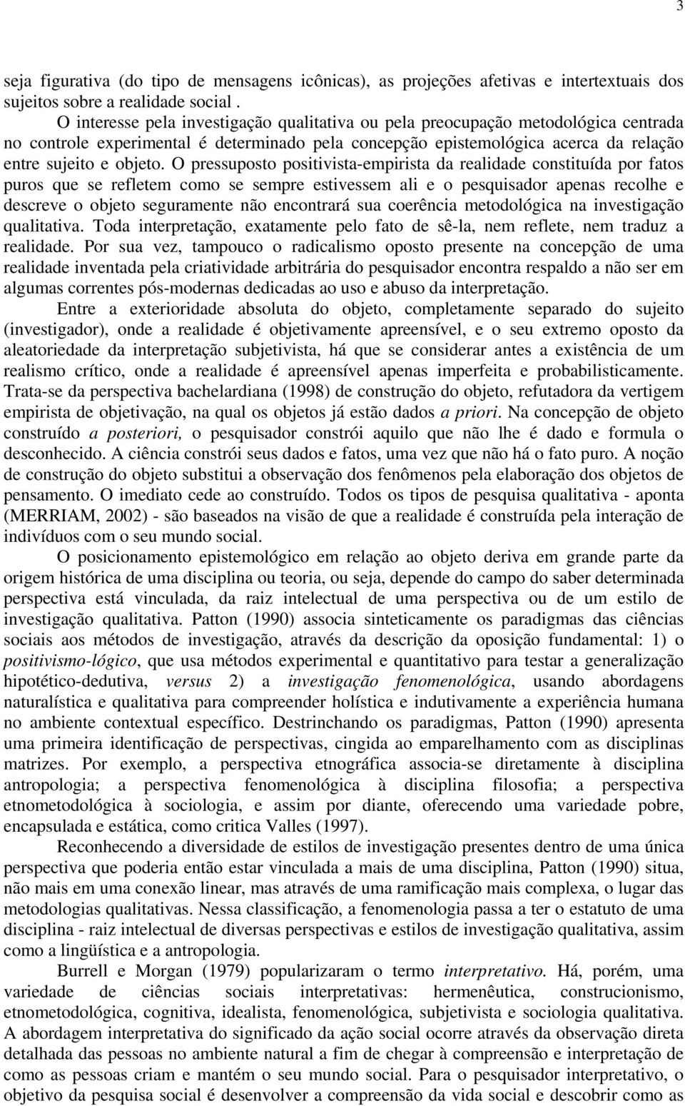 O pressuposto positivista-empirista da realidade constituída por fatos puros que se refletem como se sempre estivessem ali e o pesquisador apenas recolhe e descreve o objeto seguramente não