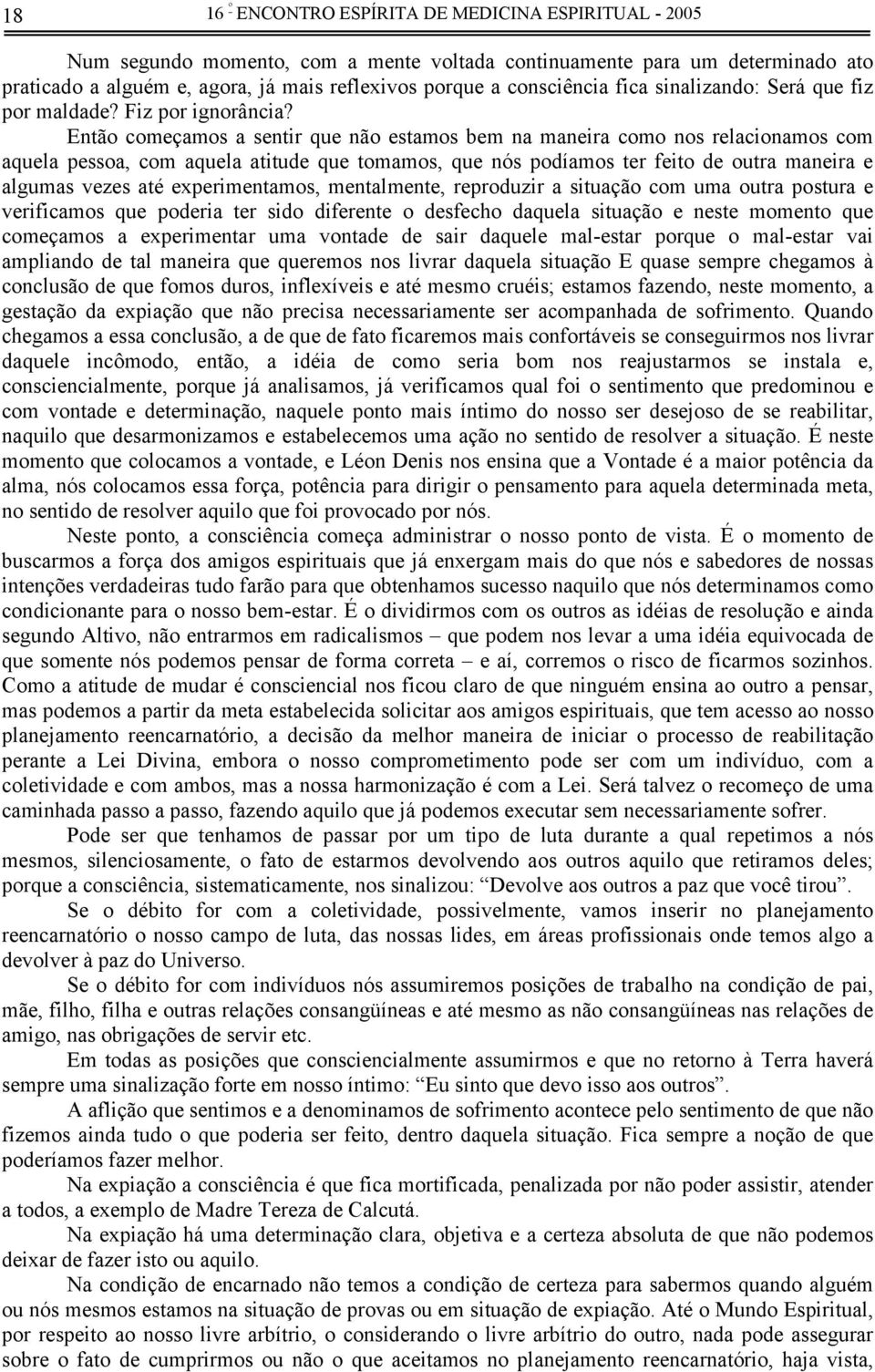 Então começamos a sentir que não estamos bem na maneira como nos relacionamos com aquela pessoa, com aquela atitude que tomamos, que nós podíamos ter feito de outra maneira e algumas vezes até