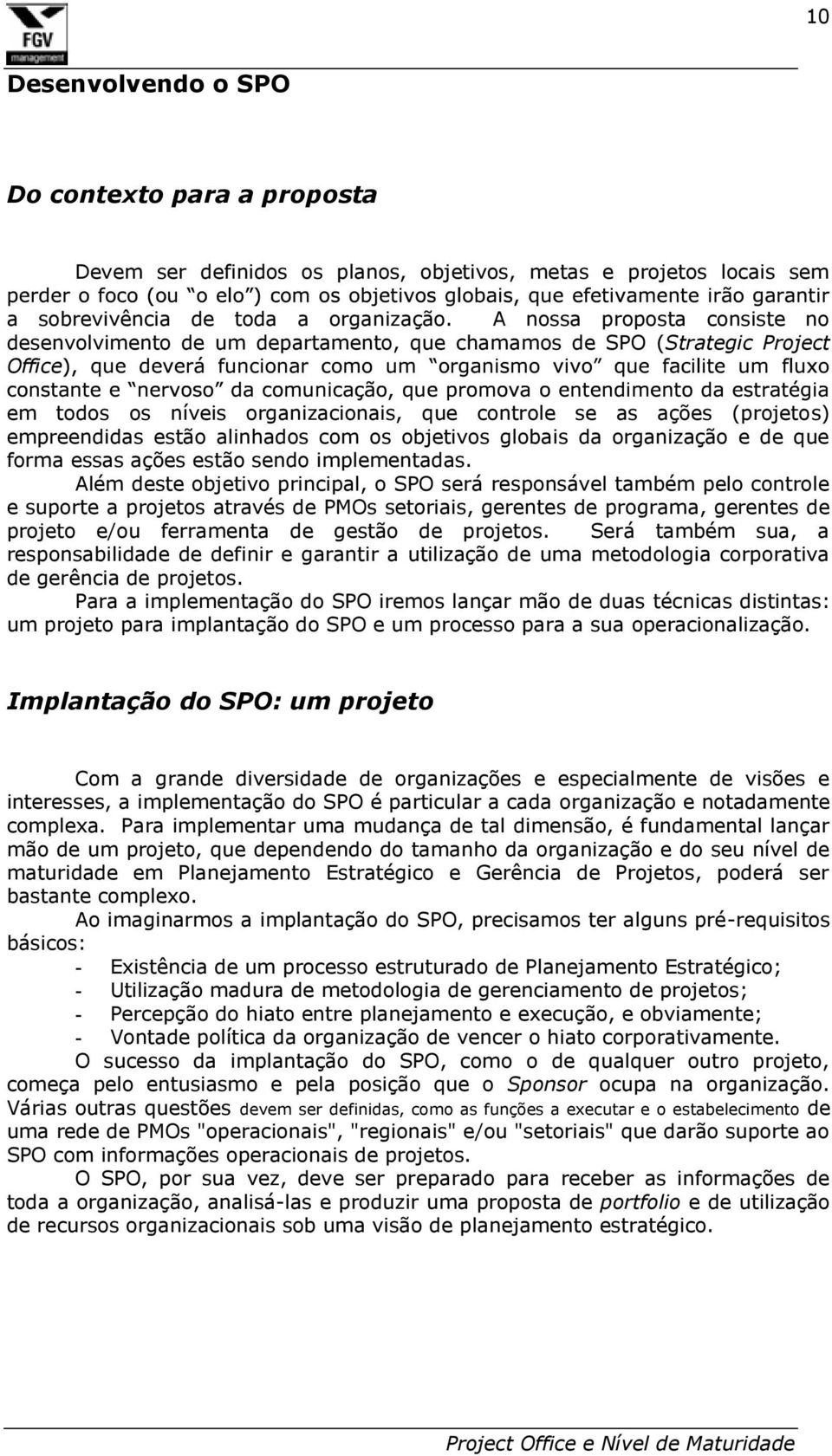 estão alinhados com os objetivos globais da organização e de que forma essas ações estão sendo implementadas.