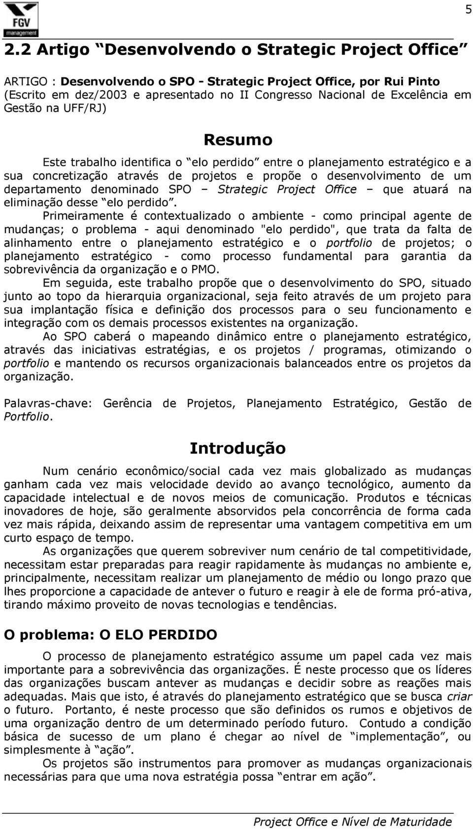 o problema - aqui denominado "elo perdido", que trata da falta de alinhamento entre o planejamento estratégico e o portfolio de projetos; o planejamento estratégico - como processo fundamental para