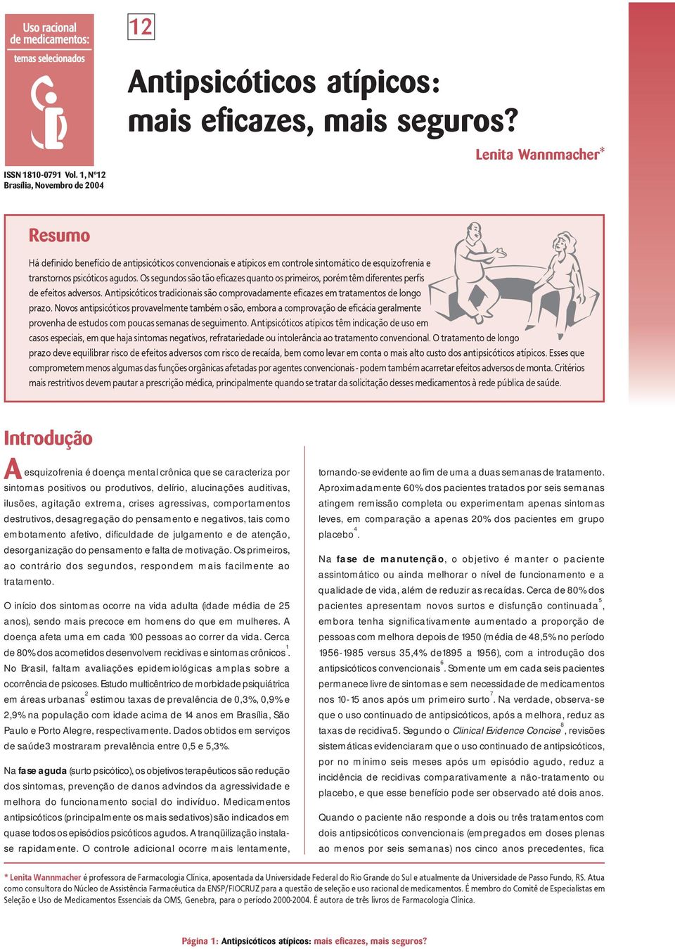 Os segundos são tão eficazes quanto os primeiros, porém têm diferentes perfis de efeitos adversos. Antipsicóticos tradicionais são comprovadamente eficazes em tratamentos de longo prazo.