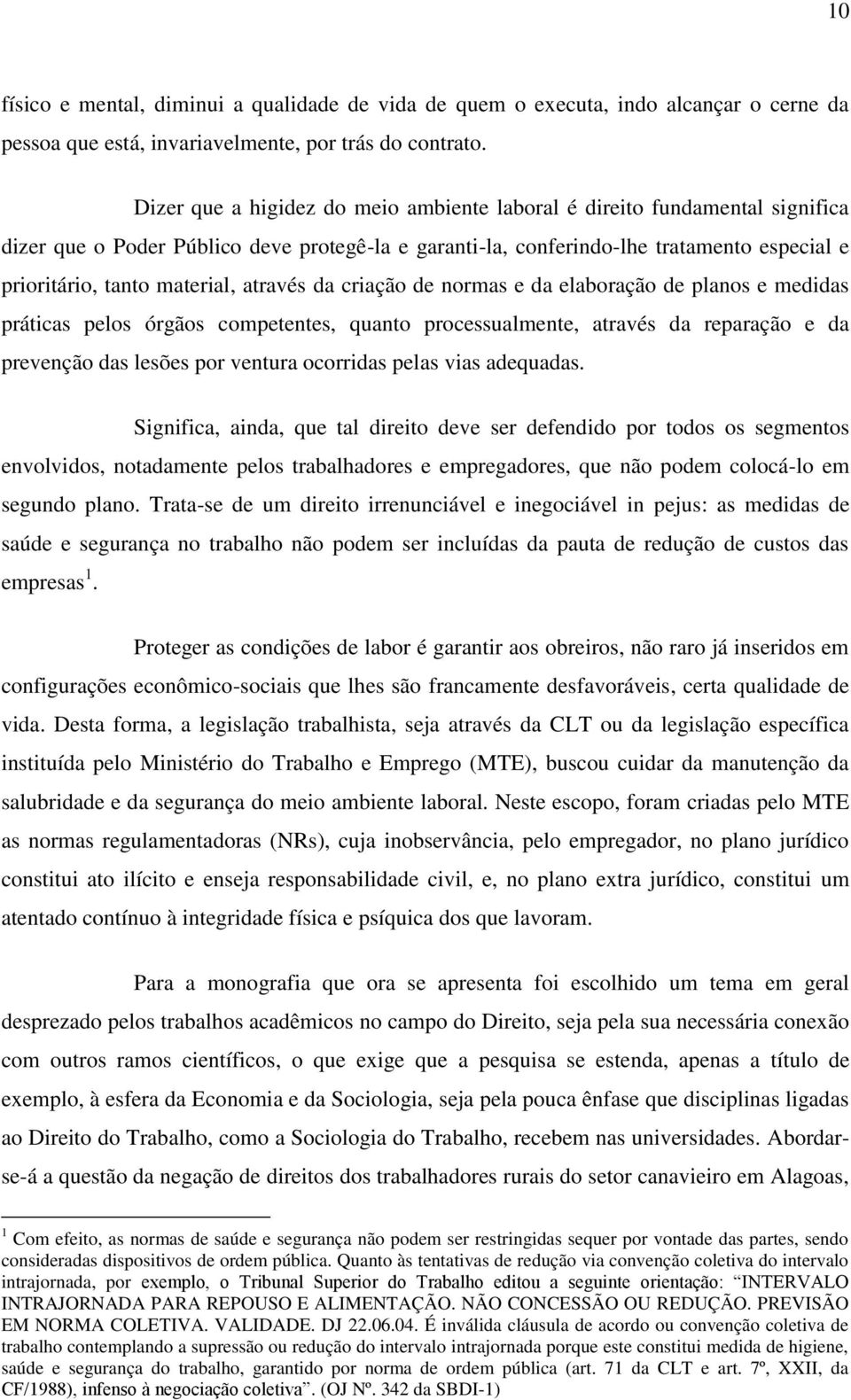 através da criação de normas e da elaboração de planos e medidas práticas pelos órgãos competentes, quanto processualmente, através da reparação e da prevenção das lesões por ventura ocorridas pelas