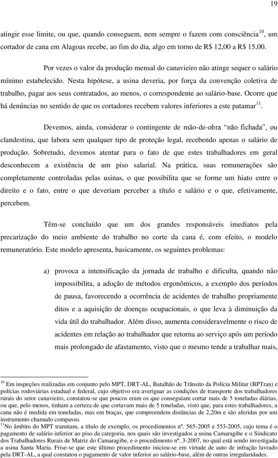 Nesta hipótese, a usina deveria, por força da convenção coletiva de trabalho, pagar aos seus contratados, ao menos, o correspondente ao salário-base.