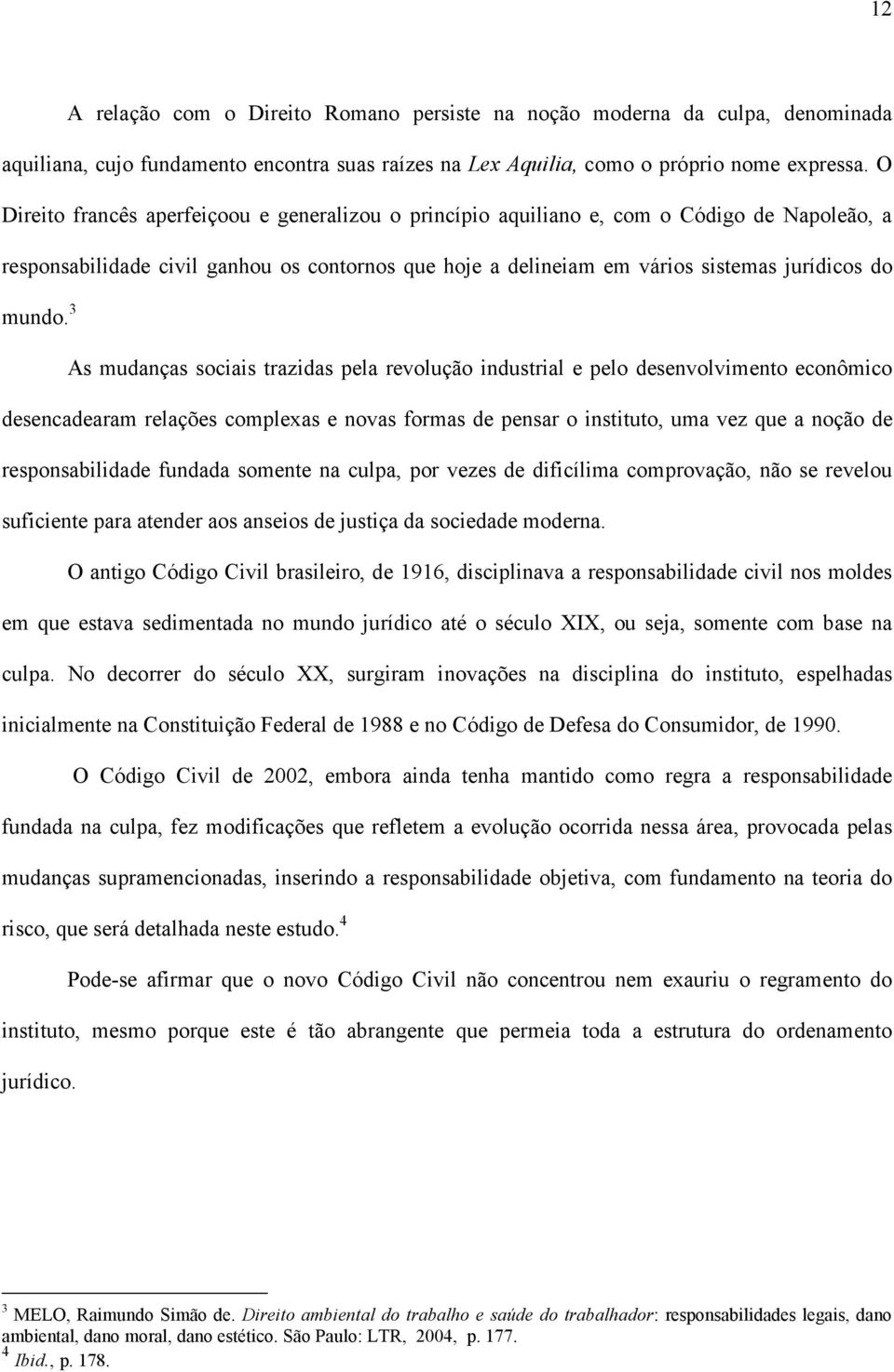 3 As mudanças sociais trazidas pela revolução industrial e pelo desenvolvimento econômico desencadearam relações complexas e novas formas de pensar o instituto, uma vez que a noção de