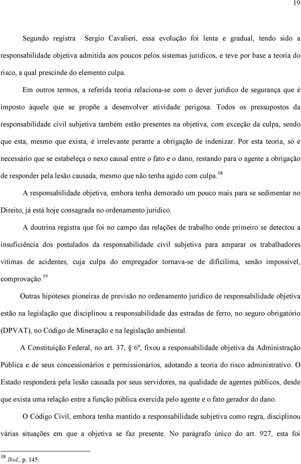 Todos os pressupostos da responsabilidade civil subjetiva também estão presentes na objetiva, com exceção da culpa, sendo que esta, mesmo que exista, é irrelevante perante a obrigação de indenizar.