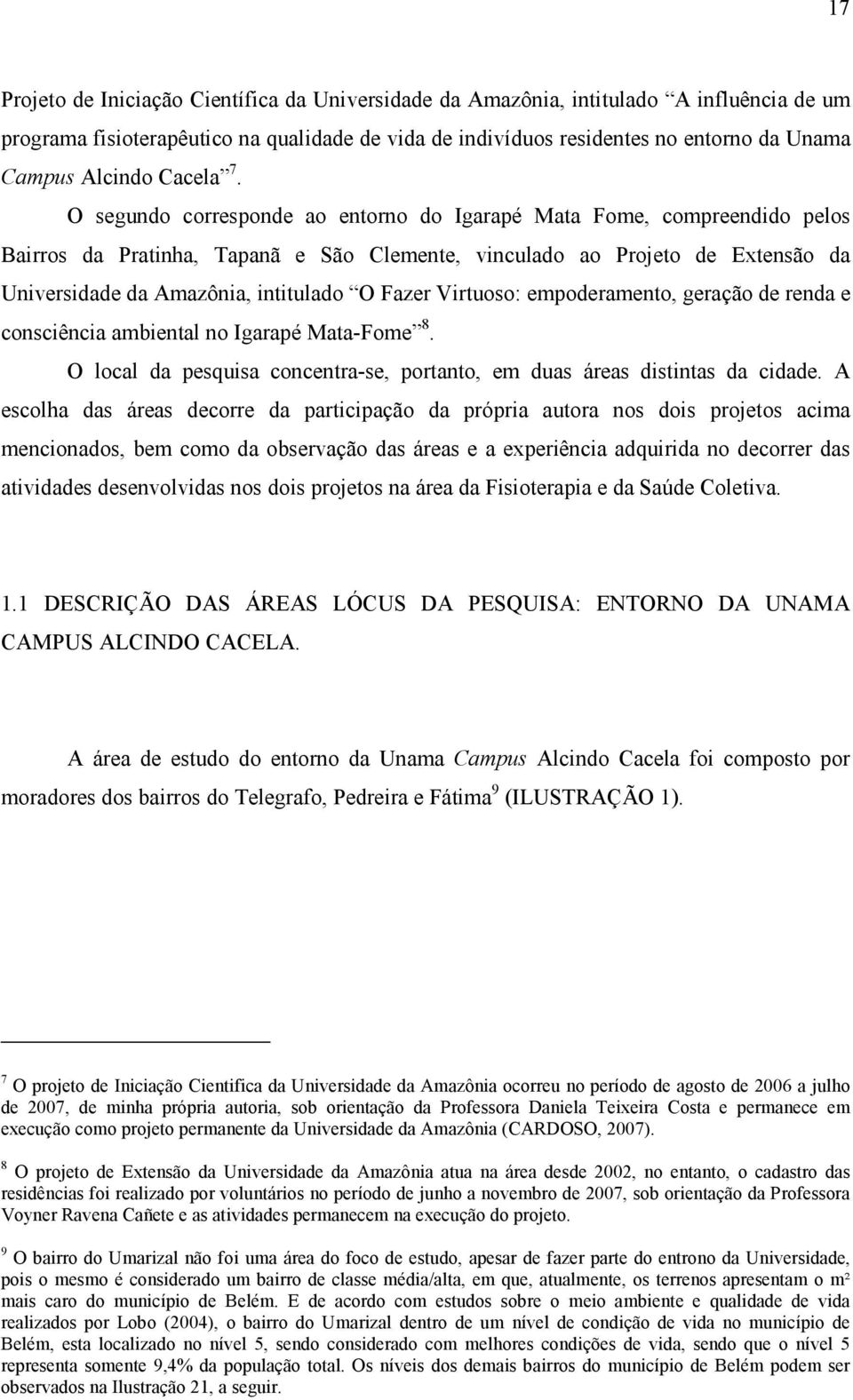 O segundo corresponde ao entorno do Igarapé Mata Fome, compreendido pelos Bairros da Pratinha, Tapanã e São Clemente, vinculado ao Projeto de Extensão da Universidade da Amazônia, intitulado O Fazer