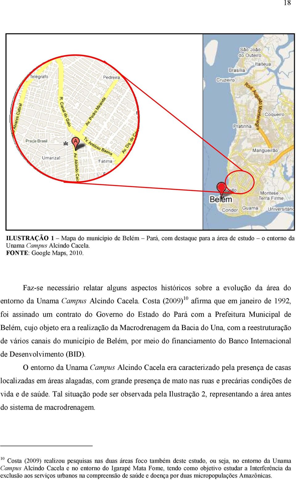 Costa (2009) 10 afirma que em janeiro de 1992, foi assinado um contrato do Governo do Estado do Pará com a Prefeitura Municipal de Belém, cujo objeto era a realização da Macrodrenagem da Bacia do