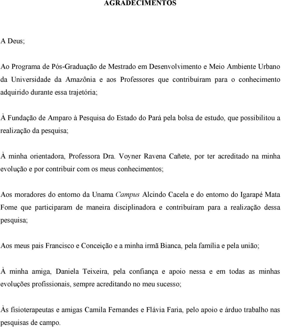 Voyner Ravena Cañete, por ter acreditado na minha evolução e por contribuir com os meus conhecimentos; Aos moradores do entorno da Unama Campus Alcindo Cacela e do entorno do Igarapé Mata Fome que