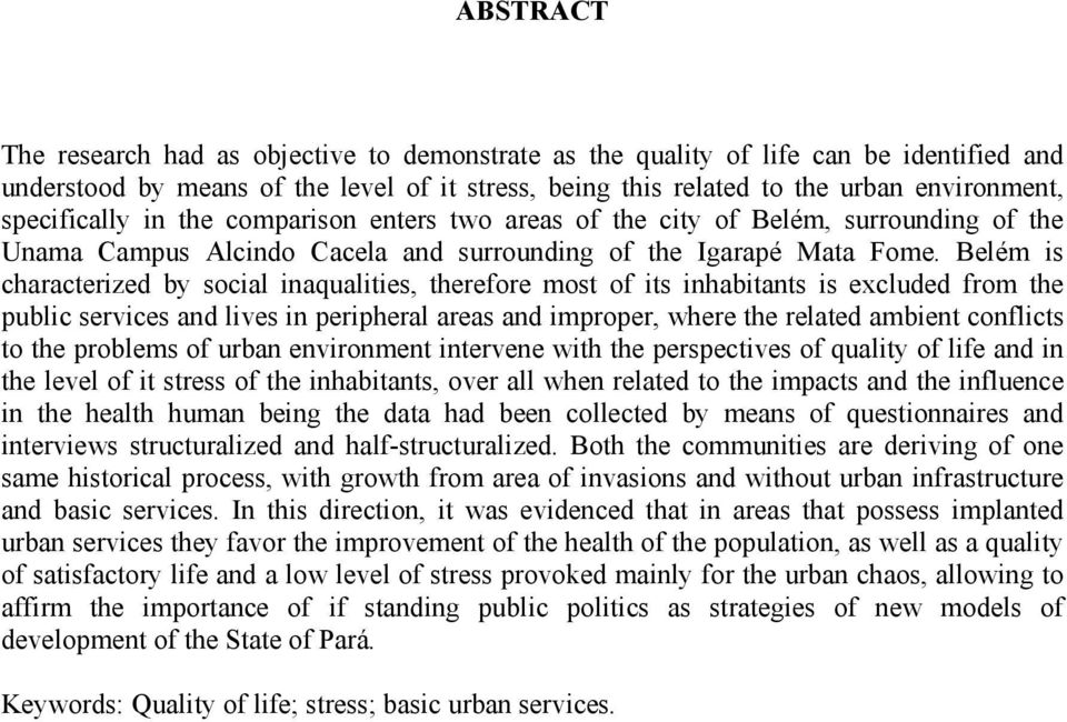 Belém is characterized by social inaqualities, therefore most of its inhabitants is excluded from the public services and lives in peripheral areas and improper, where the related ambient conflicts