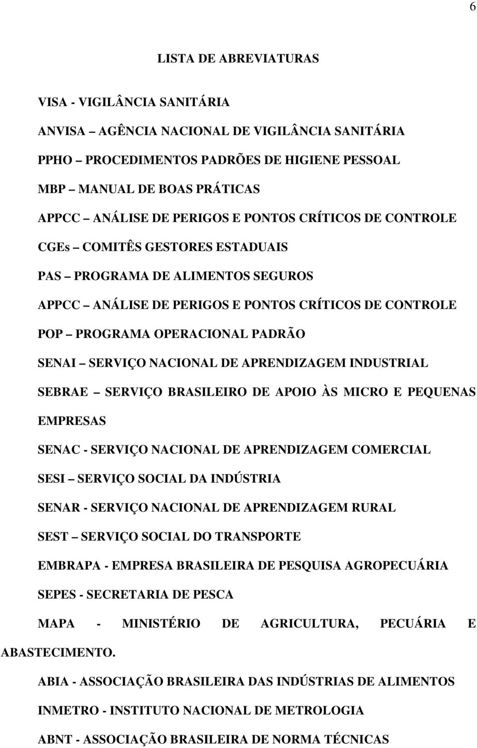 NACIONAL DE APRENDIZAGEM INDUSTRIAL SEBRAE SERVIÇO BRASILEIRO DE APOIO ÀS MICRO E PEQUENAS EMPRESAS SENAC - SERVIÇO NACIONAL DE APRENDIZAGEM COMERCIAL SESI SERVIÇO SOCIAL DA INDÚSTRIA SENAR - SERVIÇO