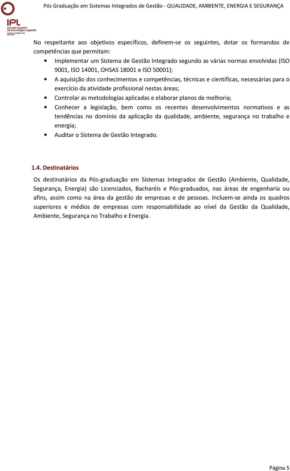 metodologias aplicadas e elaborar planos de melhoria; Conhecer a legislação, bem como os recentes desenvolvimentos normativos e as tendências no domínio da aplicação da qualidade, ambiente, segurança