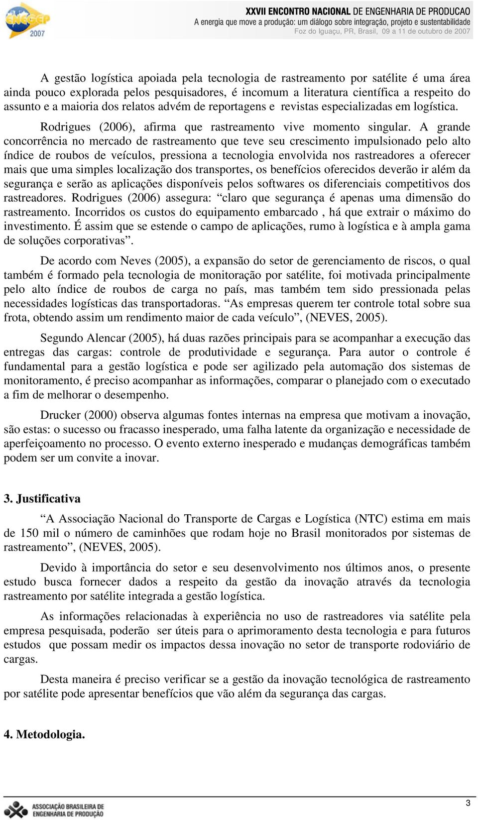 A grande concorrência no mercado de rastreamento que teve seu crescimento impulsionado pelo alto índice de roubos de veículos, pressiona a tecnologia envolvida nos rastreadores a oferecer mais que