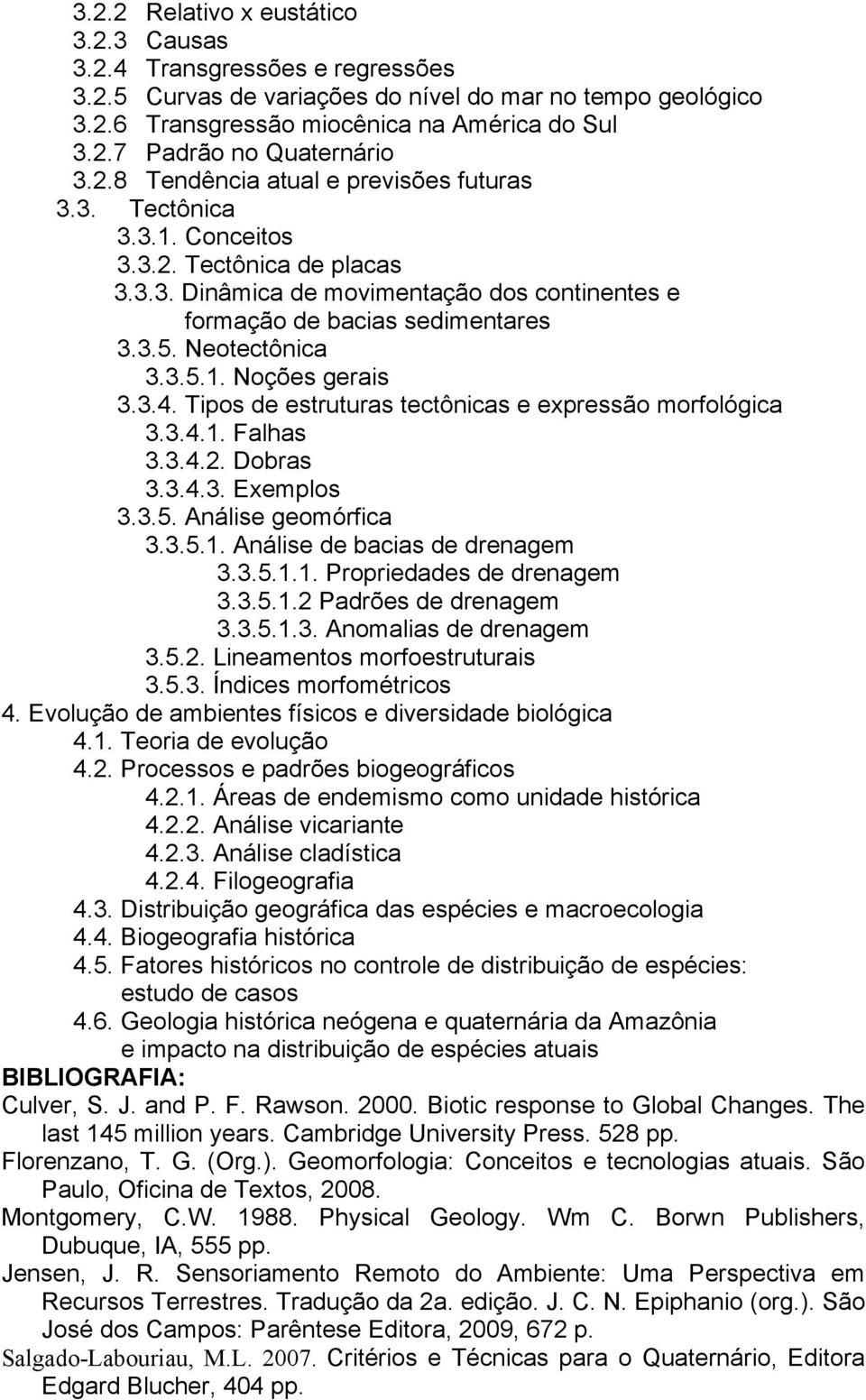 Neotectônica 3.3.5.1. Noções gerais 3.3.4. Tipos de estruturas tectônicas e expressão morfológica 3.3.4.1. Falhas 3.3.4.2. Dobras 3.3.4.3. Exemplos 3.3.5. Análise geomórfica 3.3.5.1. Análise de bacias de drenagem 3.