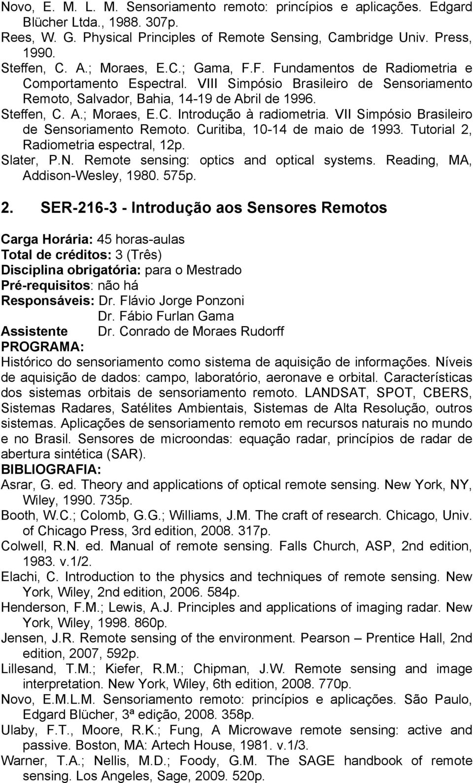 VII Simpósio Brasileiro de Sensoriamento Remoto. Curitiba, 10-14 de maio de 1993. Tutorial 2, Radiometria espectral, 12p. Slater, P.N. Remote sensing: optics and optical systems.