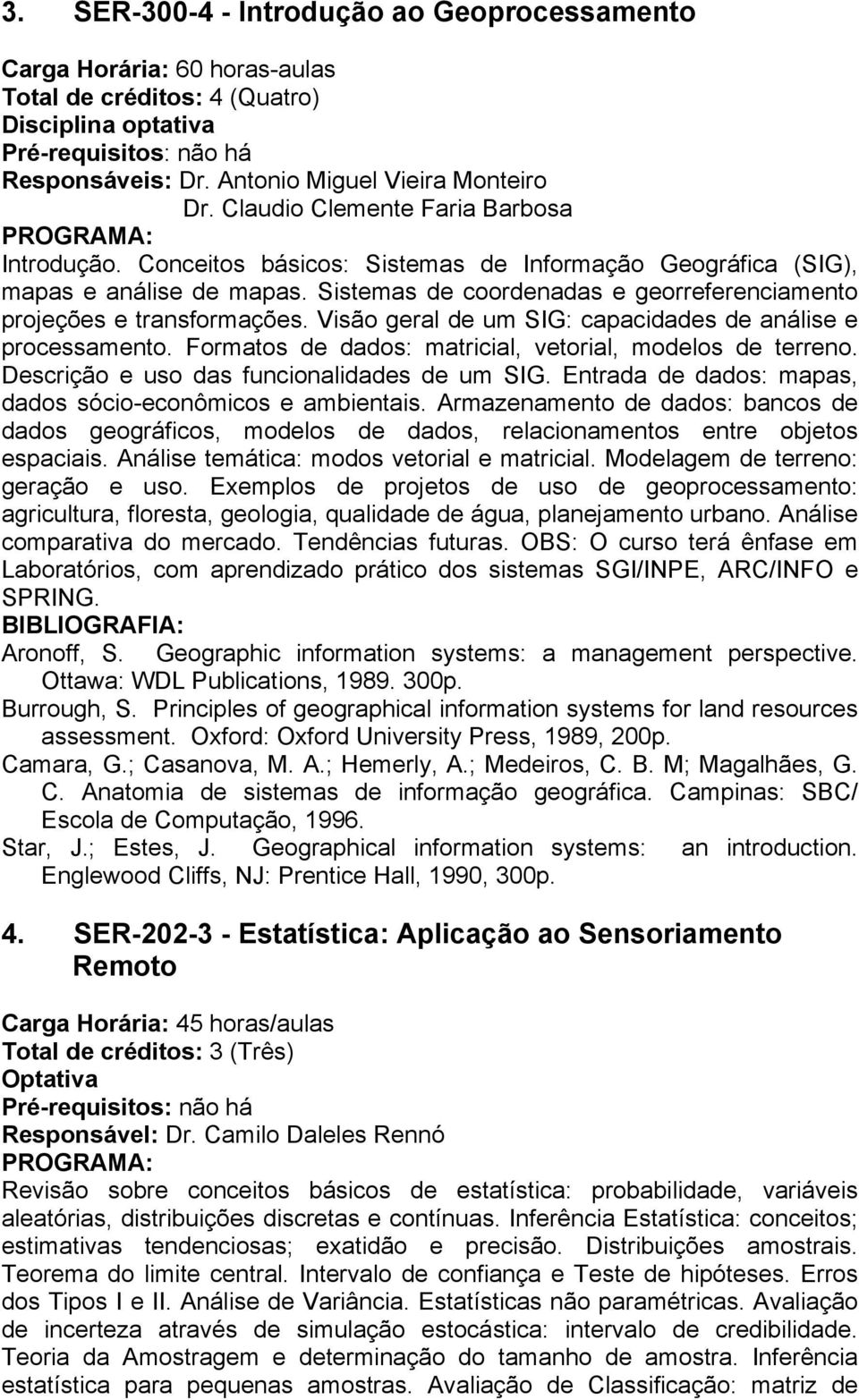 Sistemas de coordenadas e georreferenciamento projeções e transformações. Visão geral de um SIG: capacidades de análise e processamento. Formatos de dados: matricial, vetorial, modelos de terreno.