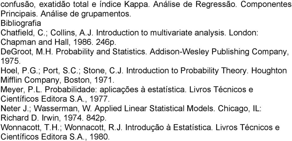 J. Introduction to Probability Theory. Houghton Mifflin Company, Boston, 1971. Meyer, P.L. Probabilidade: aplicações à estatística. Livros Técnicos e Científicos Editora S.A., 1977.