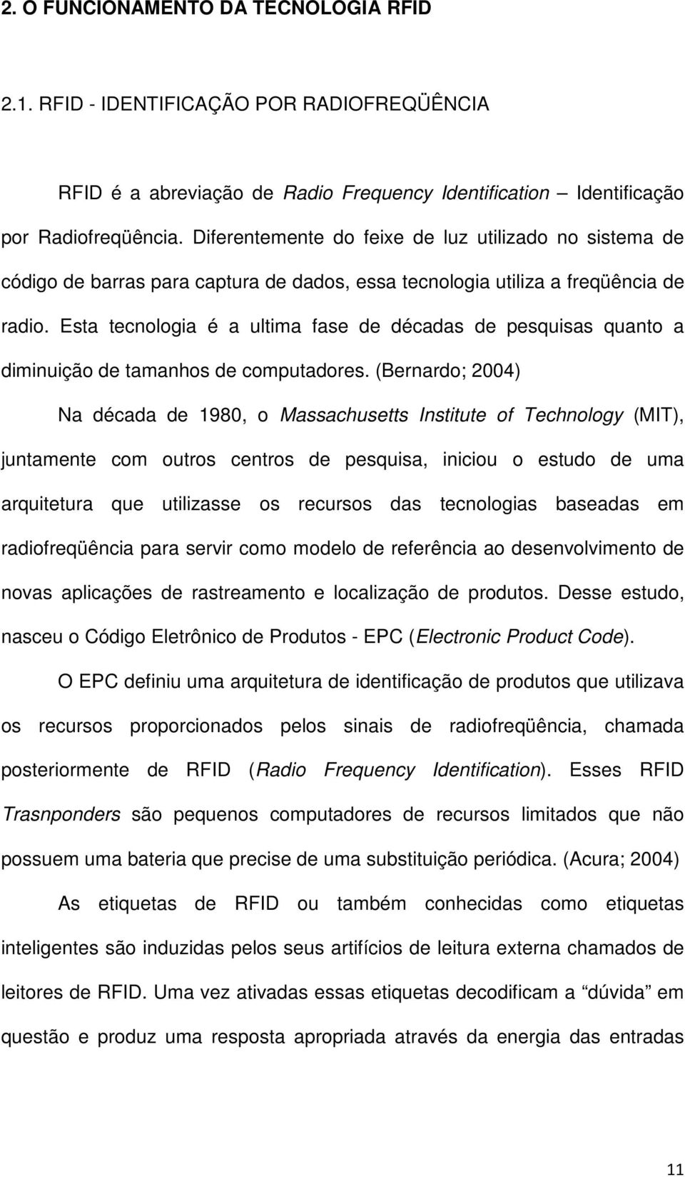 Esta tecnologia é a ultima fase de décadas de pesquisas quanto a diminuição de tamanhos de computadores.